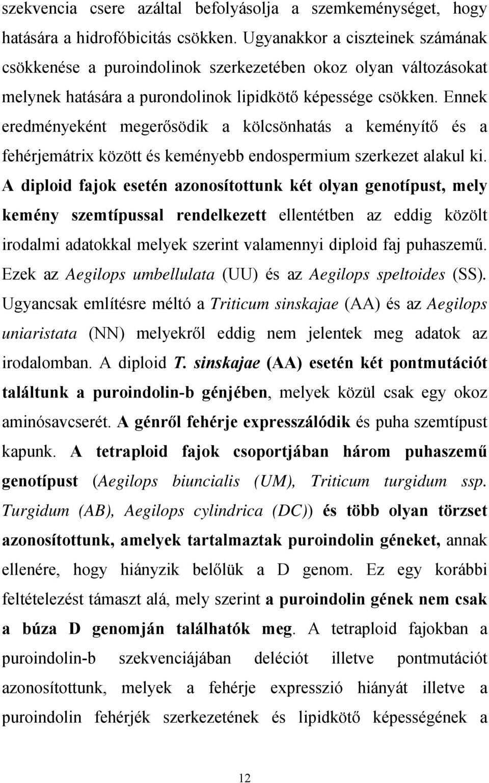 Ennek eredményeként megerősödik a kölcsönhatás a keményítő és a fehérjemátrix között és keményebb endospermium szerkezet alakul ki.