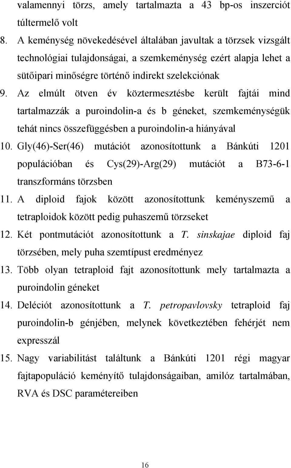 Az elmúlt ötven év köztermesztésbe került fajtái mind tartalmazzák a puroindolin-a és b géneket, szemkeménységük tehát nincs összefüggésben a puroindolin-a hiányával 10.