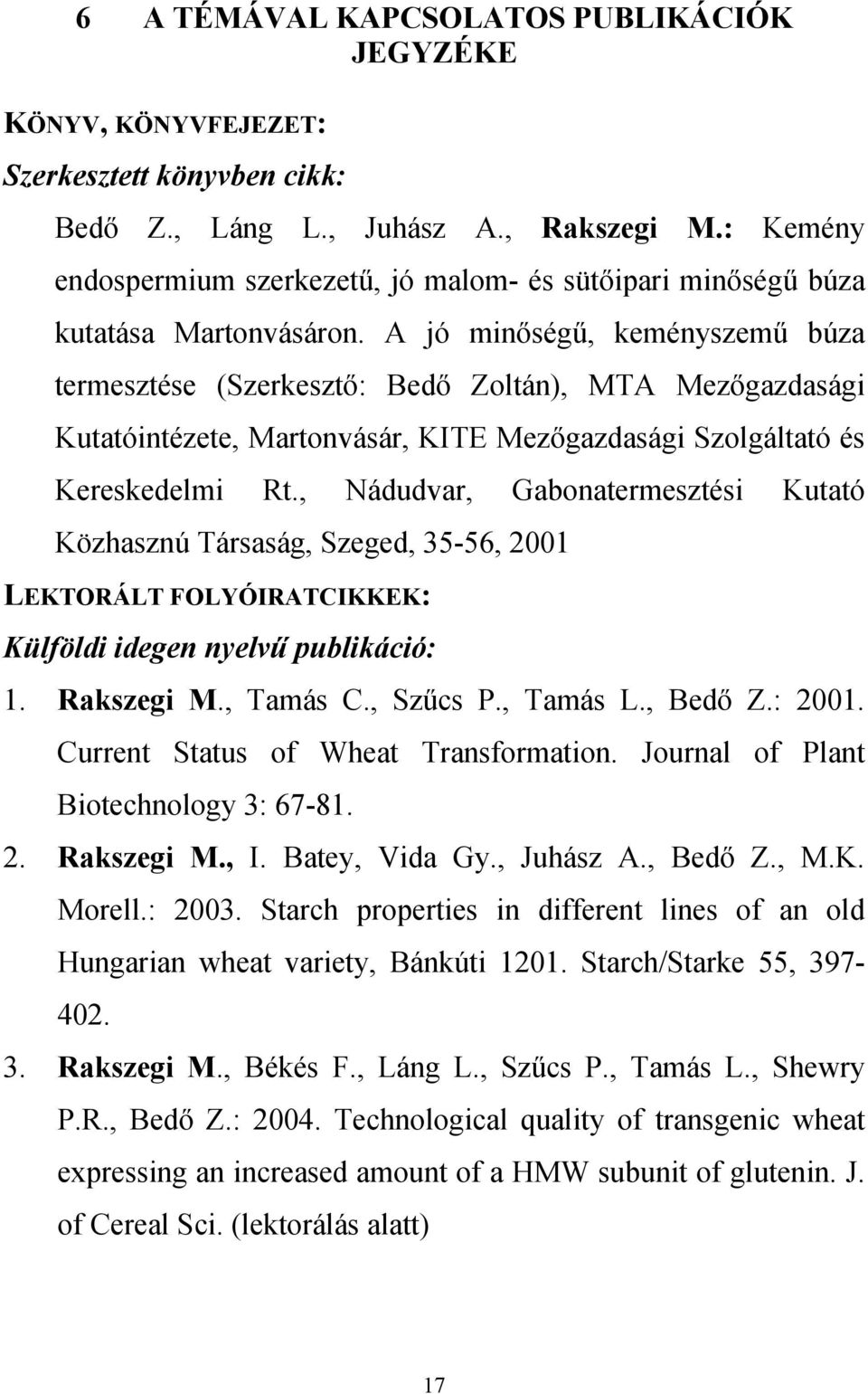 A jó minőségű, keményszemű búza termesztése (Szerkesztő: Bedő Zoltán), MTA Mezőgazdasági Kutatóintézete, Martonvásár, KITE Mezőgazdasági Szolgáltató és Kereskedelmi Rt.