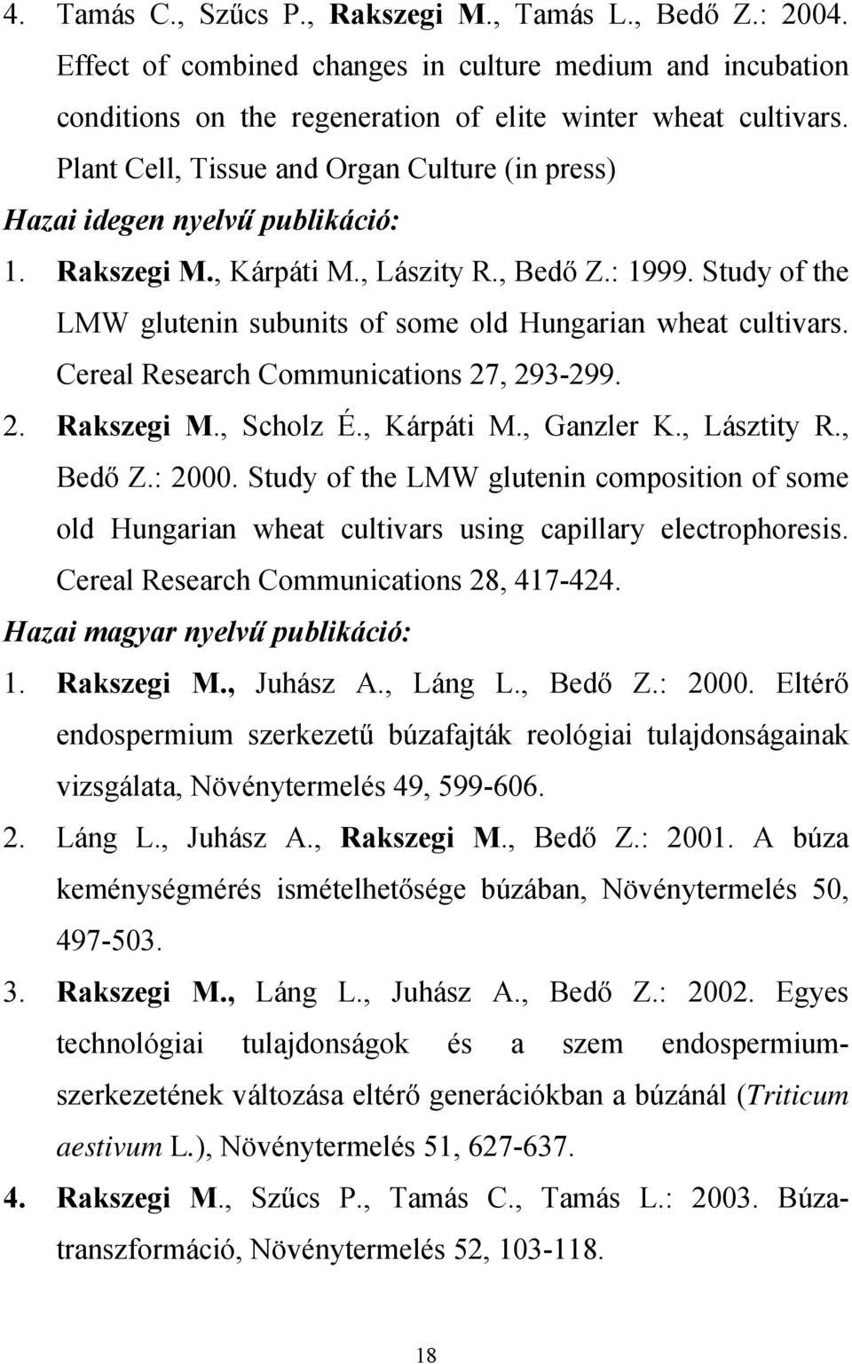 Study of the LMW glutenin subunits of some old Hungarian wheat cultivars. Cereal Research Communications 27, 293-299. 2. Rakszegi M., Scholz É., Kárpáti M., Ganzler K., Lásztity R., Bedő Z.: 2000.