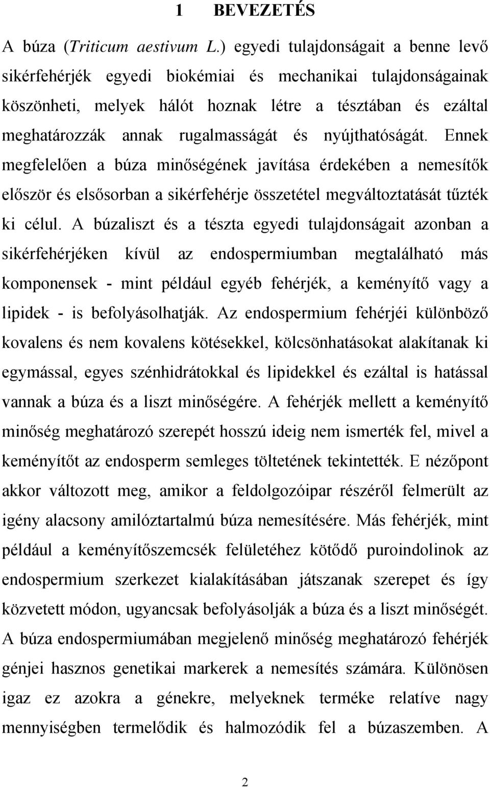 nyújthatóságát. Ennek megfelelően a búza minőségének javítása érdekében a nemesítők először és elsősorban a sikérfehérje összetétel megváltoztatását tűzték ki célul.