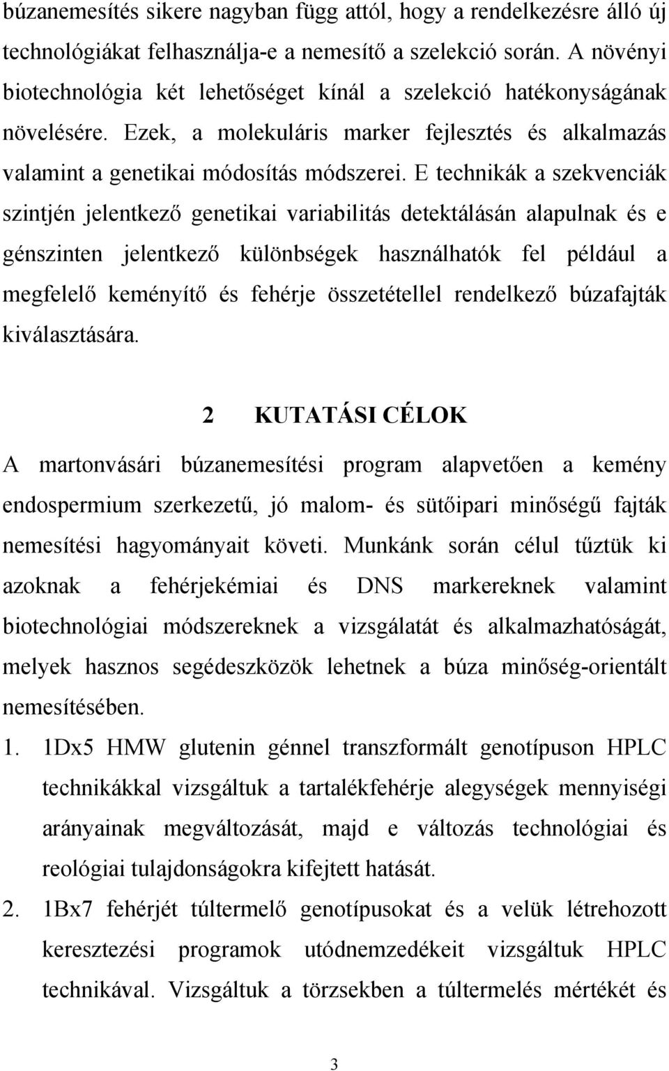 E technikák a szekvenciák szintjén jelentkező genetikai variabilitás detektálásán alapulnak és e génszinten jelentkező különbségek használhatók fel például a megfelelő keményítő és fehérje