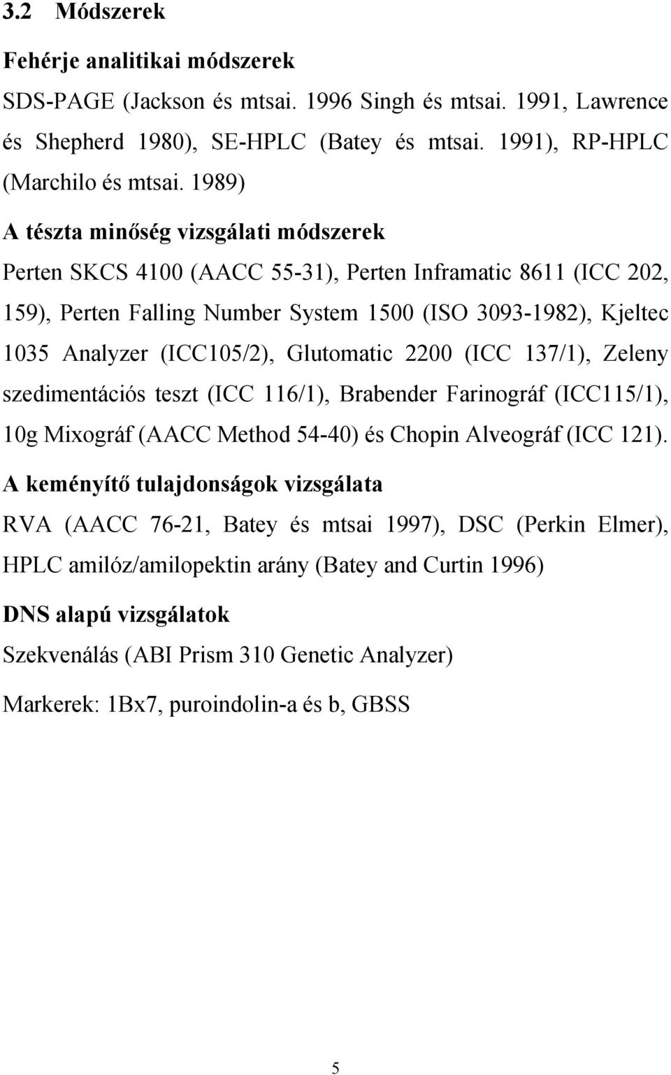 Glutomatic 2200 (ICC 137/1), Zeleny szedimentációs teszt (ICC 116/1), Brabender Farinográf (ICC115/1), 10g Mixográf (AACC Method 54-40) és Chopin Alveográf (ICC 121).