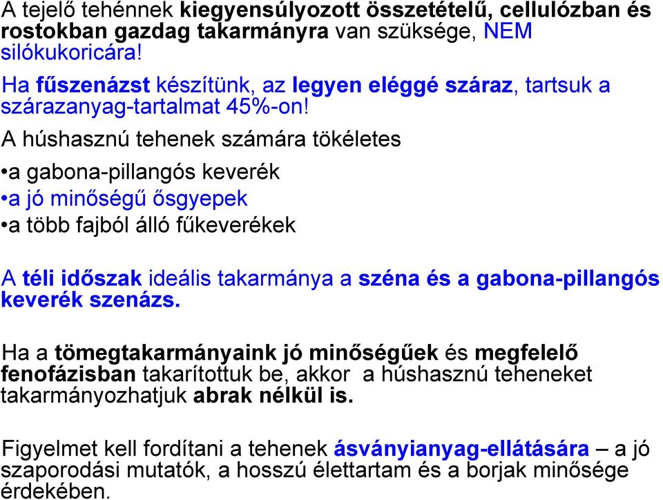 A húshasznú tehenek számára tökéletes a gabona-pillangós keverék a jó minőségű ősgyepek a több fajból álló fűkeverékek A téli időszak ideális takarmánya a széna és a