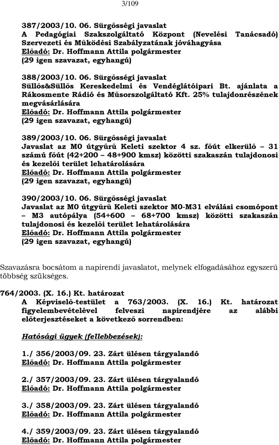 25% tulajdonrészének megvásárlására Előadó: Dr. Hoffmann Attila polgármester (29 igen szavazat, egyhangú) 389/2003/10. 06. Sürgősségi javaslat Javaslat az M0 útgyűrű Keleti szektor 4 sz.