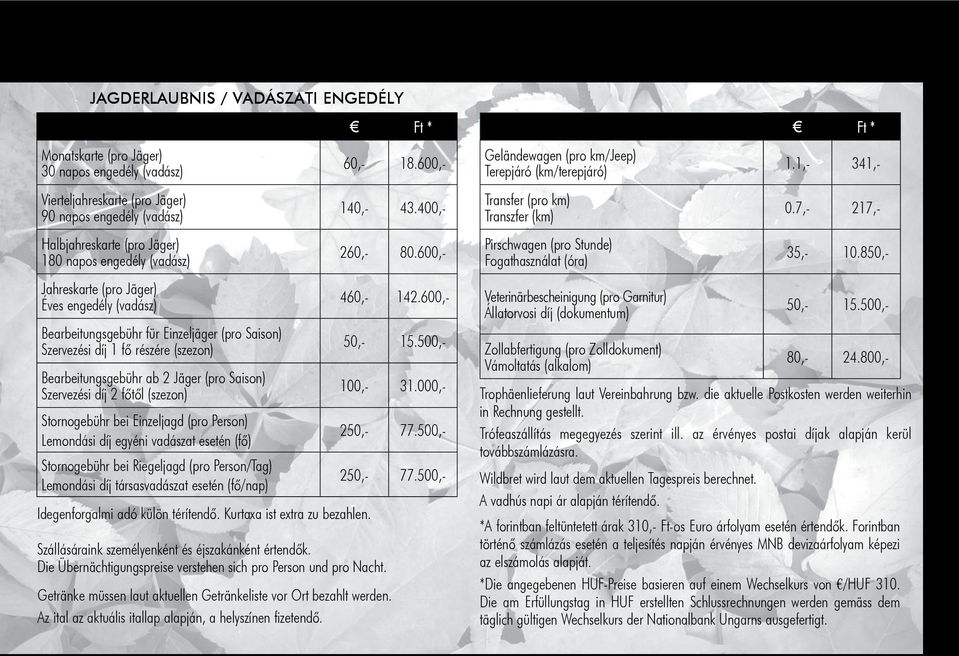 Szer ve zé si díj 2 fõtõl (sze zon) Stornogebühr bei Einzeljagd (pro Person) Lemondási díj egyéni vadászat esetén (fõ) Stornogebühr bei Riegeljagd (pro Person/Tag) Lemondási díj társasvadászat esetén