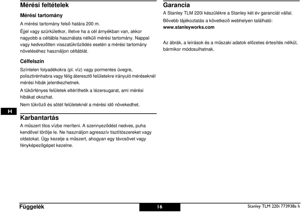 appal vagy kedvezőtlen visszatükröződés esetén a mérési tartomány növeléséhez használjon céltáblát. Célfelszín zíntelen folyadékokra (pl.