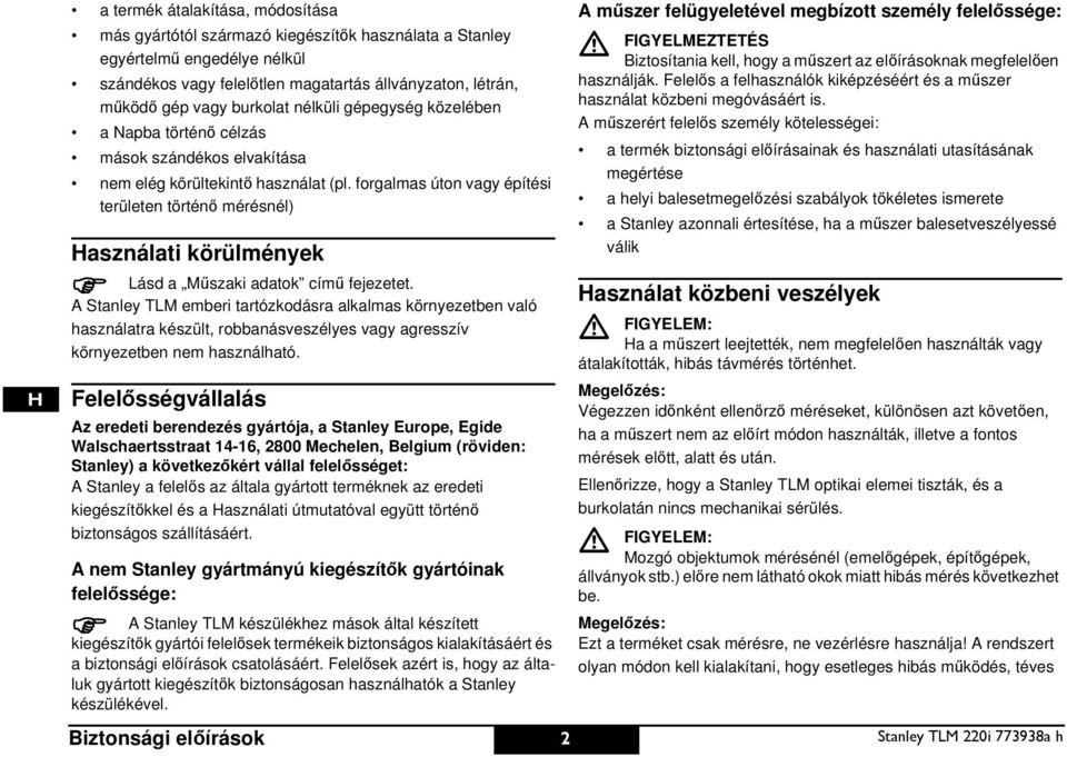 forgalmas úton vagy építési területen történő mérésnél) asználati körülmények Lásd a Műszaki adatok című fejezetet.