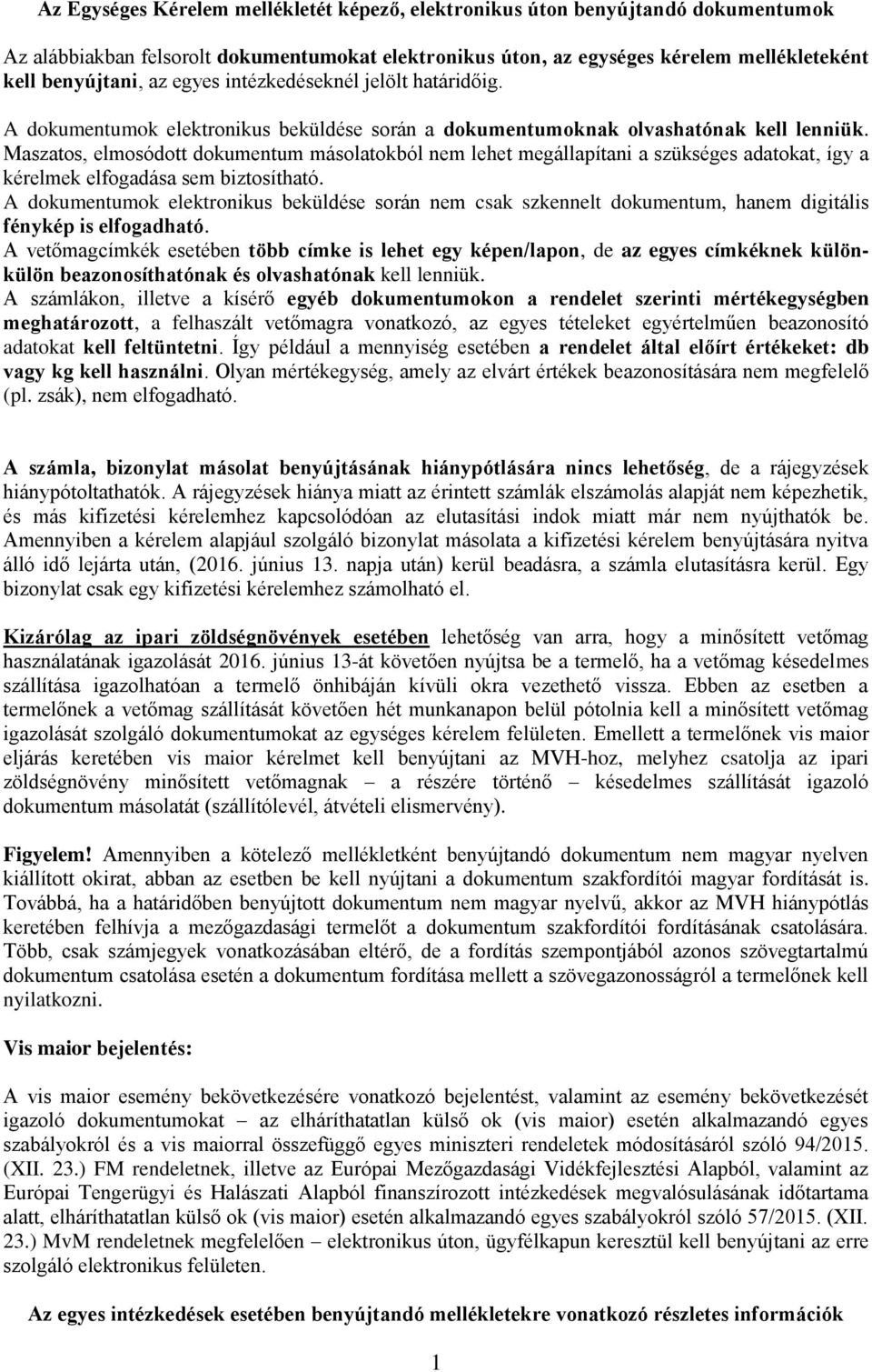 Maszatos, elmosódott dokumentum másolatokból nem lehet megállapítani a szükséges adatokat, így a kérelmek elfogadása sem biztosítható.