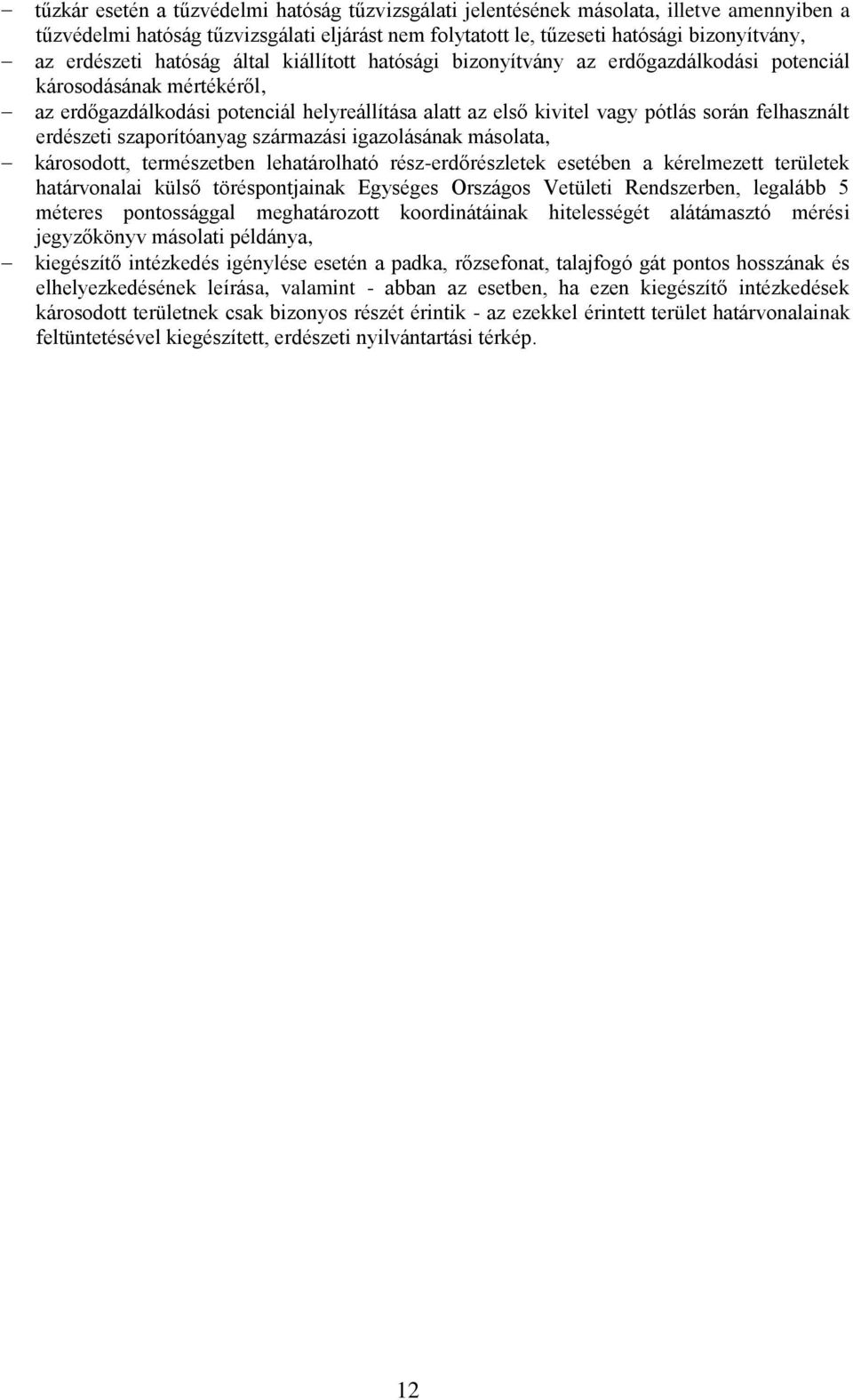 erdészeti szaporítóanyag származási igazolásának másolata, károsodott, természetben lehatárolható rész-erdőrészletek esetében a kérelmezett területek határvonalai külső töréspontjainak Egységes