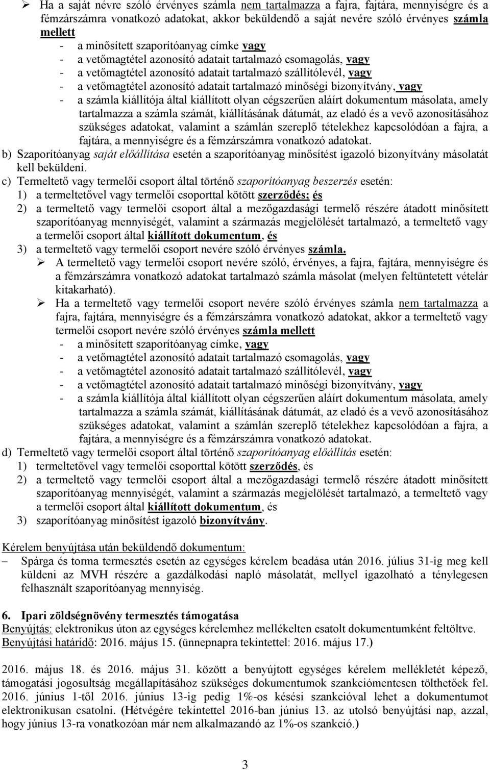 c) Termeltető vagy termelői csoport által történő szaporítóanyag beszerzés esetén: 1) a termeltetővel vagy termelői csoporttal kötött szerződés; és 3) a termeltető vagy termelői csoport nevére szóló