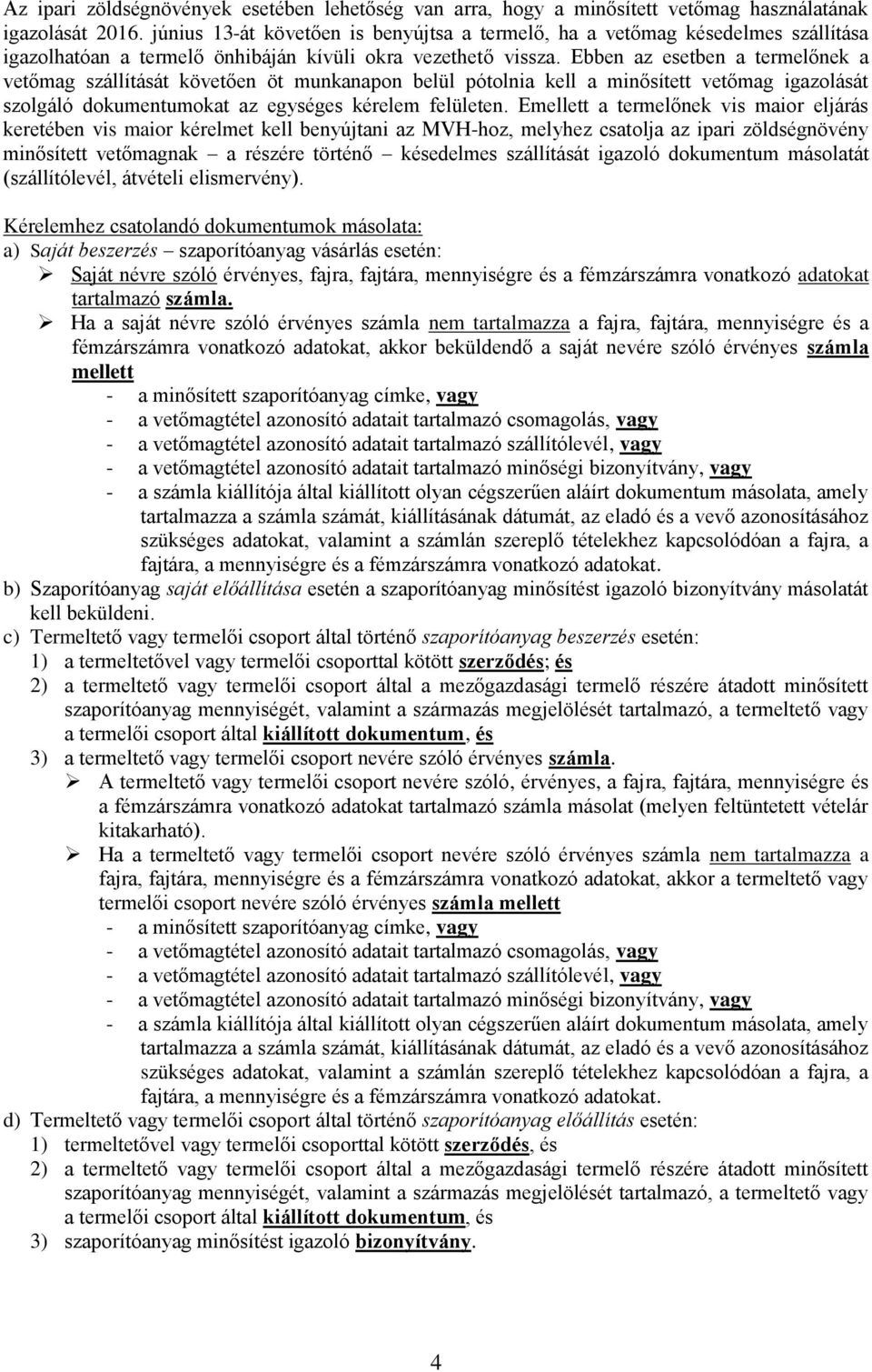 Ebben az esetben a termelőnek a vetőmag szállítását követően öt munkanapon belül pótolnia kell a minősített vetőmag igazolását szolgáló dokumentumokat az egységes kérelem felületen.