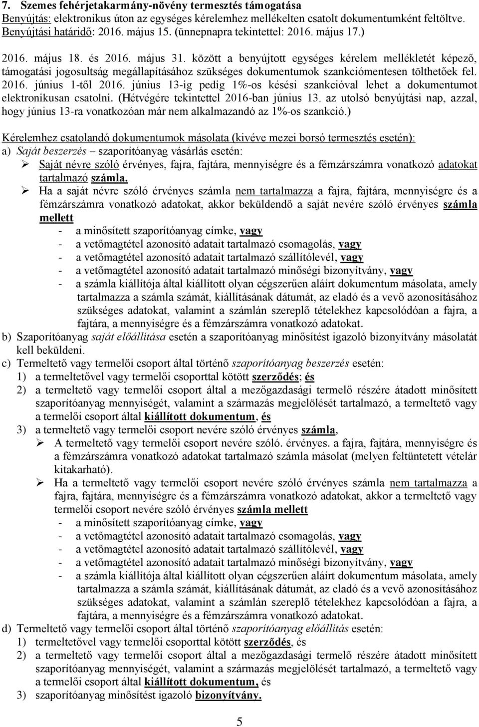 Ha a saját névre szóló érvényes számla nem tartalmazza a fajra, fajtára, mennyiségre és a fémzárszámra vonatkozó adatokat, akkor beküldendő a saját nevére szóló érvényes számla mellett b)