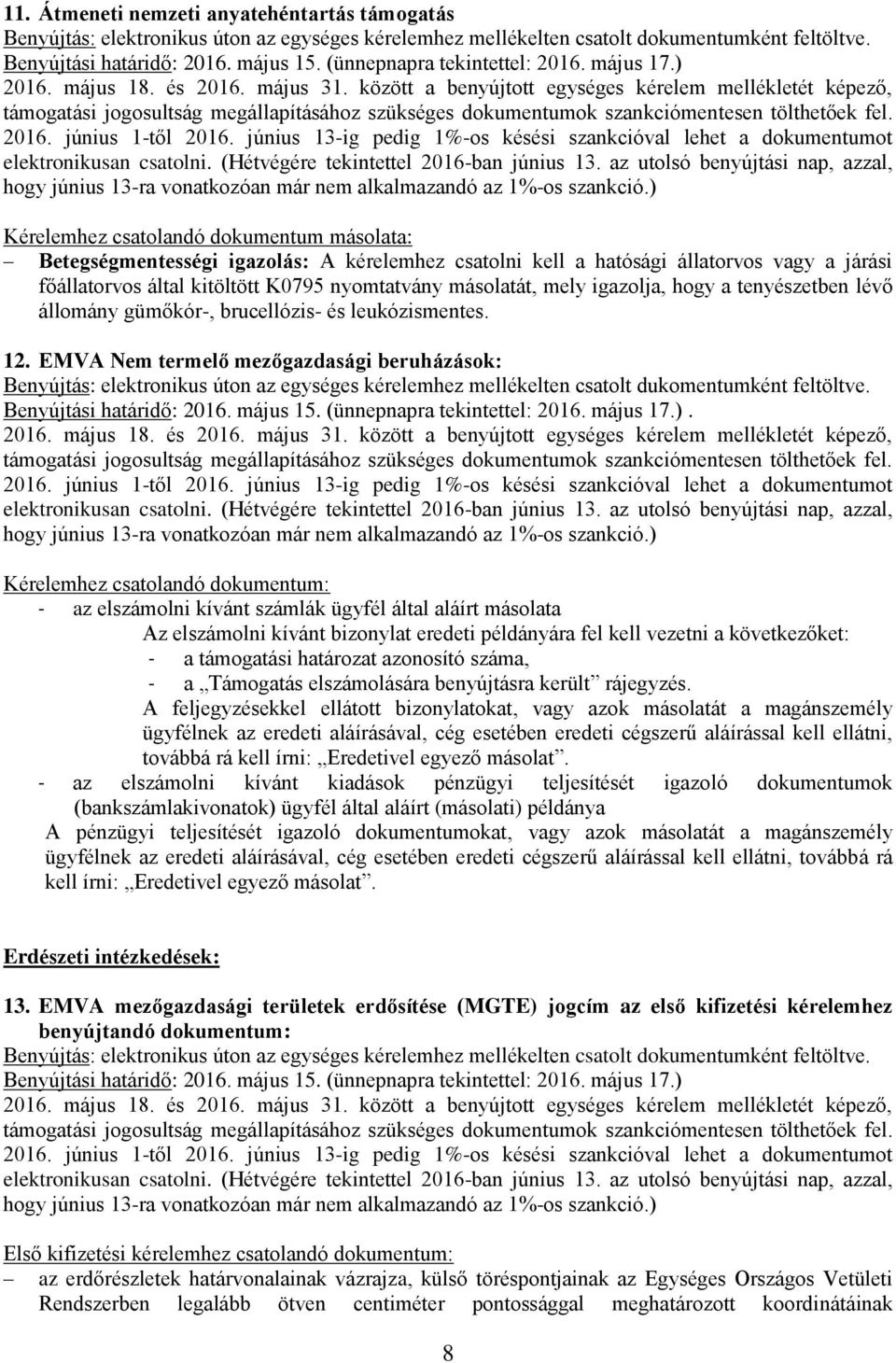 EMVA Nem termelő mezőgazdasági beruházások: Benyújtás: elektronikus úton az egységes kérelemhez mellékelten csatolt dukomentumként feltöltve.