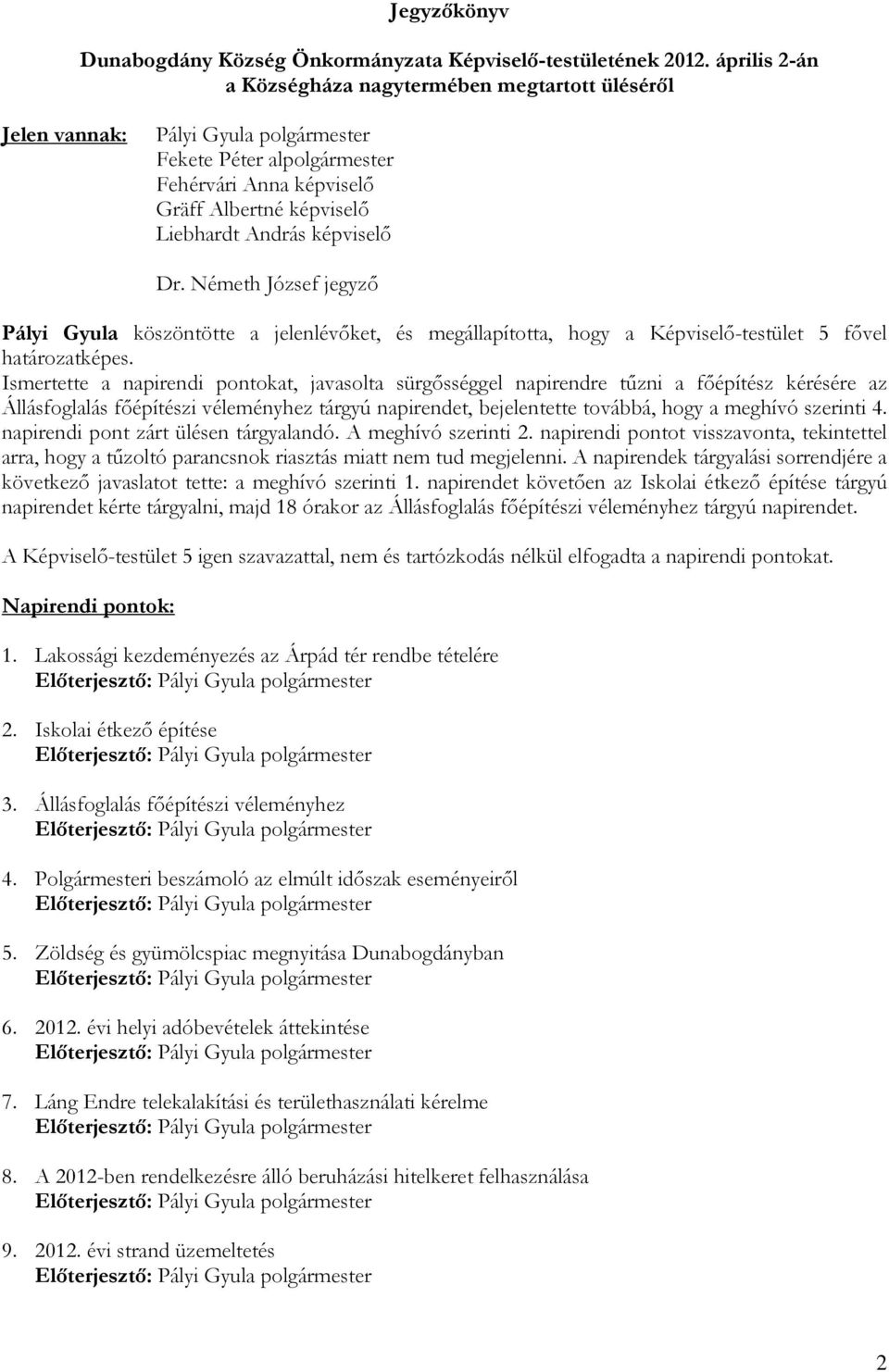 képviselı Dr. Németh József jegyzı Pályi Gyula köszöntötte a jelenlévıket, és megállapította, hogy a Képviselı-testület 5 fıvel határozatképes.