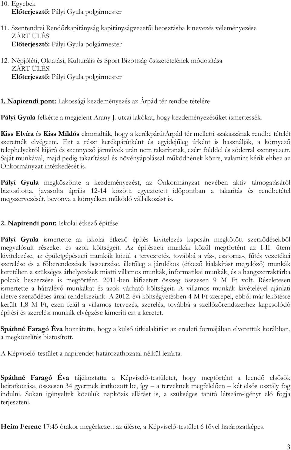 Napirendi pont: Lakossági kezdeményezés az Árpád tér rendbe tételére Pályi Gyula felkérte a megjelent Arany J. utcai lakókat, hogy kezdeményezésüket ismertessék.