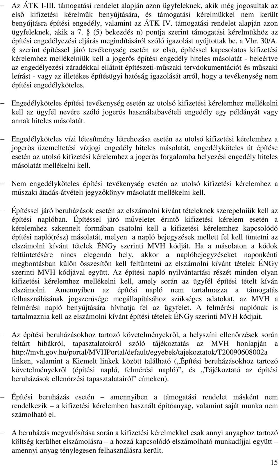 támogatási rendelet alapján azon ügyfeleknek, akik a 7. (5) bekezdés n) pontja szerint támogatási kérelmükhöz az építési engedélyezési eljárás megindításáról szóló igazolást nyújtottak be, a Vhr.