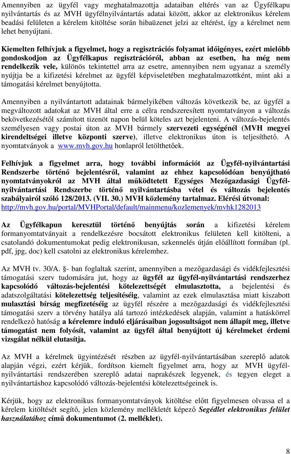 Kiemelten felhívjuk a figyelmet, hogy a regisztrációs folyamat időigényes, ezért mielőbb gondoskodjon az Ügyfélkapus regisztrációról, abban az esetben, ha még nem rendelkezik vele, különös