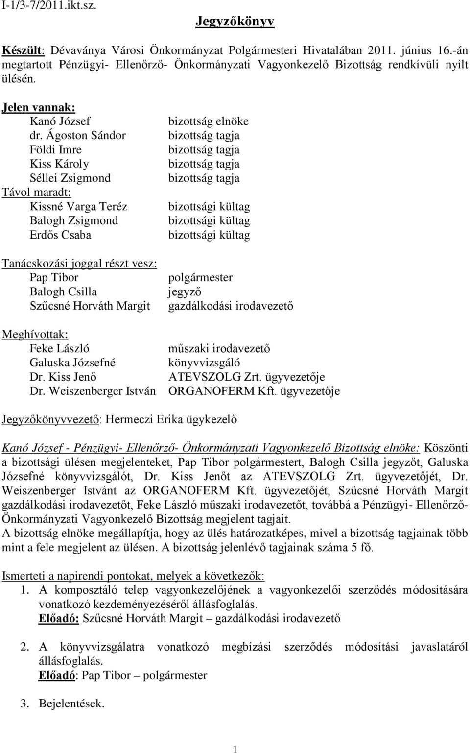 Ágoston Sándor Földi Imre Kiss Károly Séllei Zsigmond Távol maradt: Kissné Varga Teréz Balogh Zsigmond Erdős Csaba Tanácskozási joggal részt vesz: Pap Tibor Balogh Csilla Szűcsné Horváth Margit