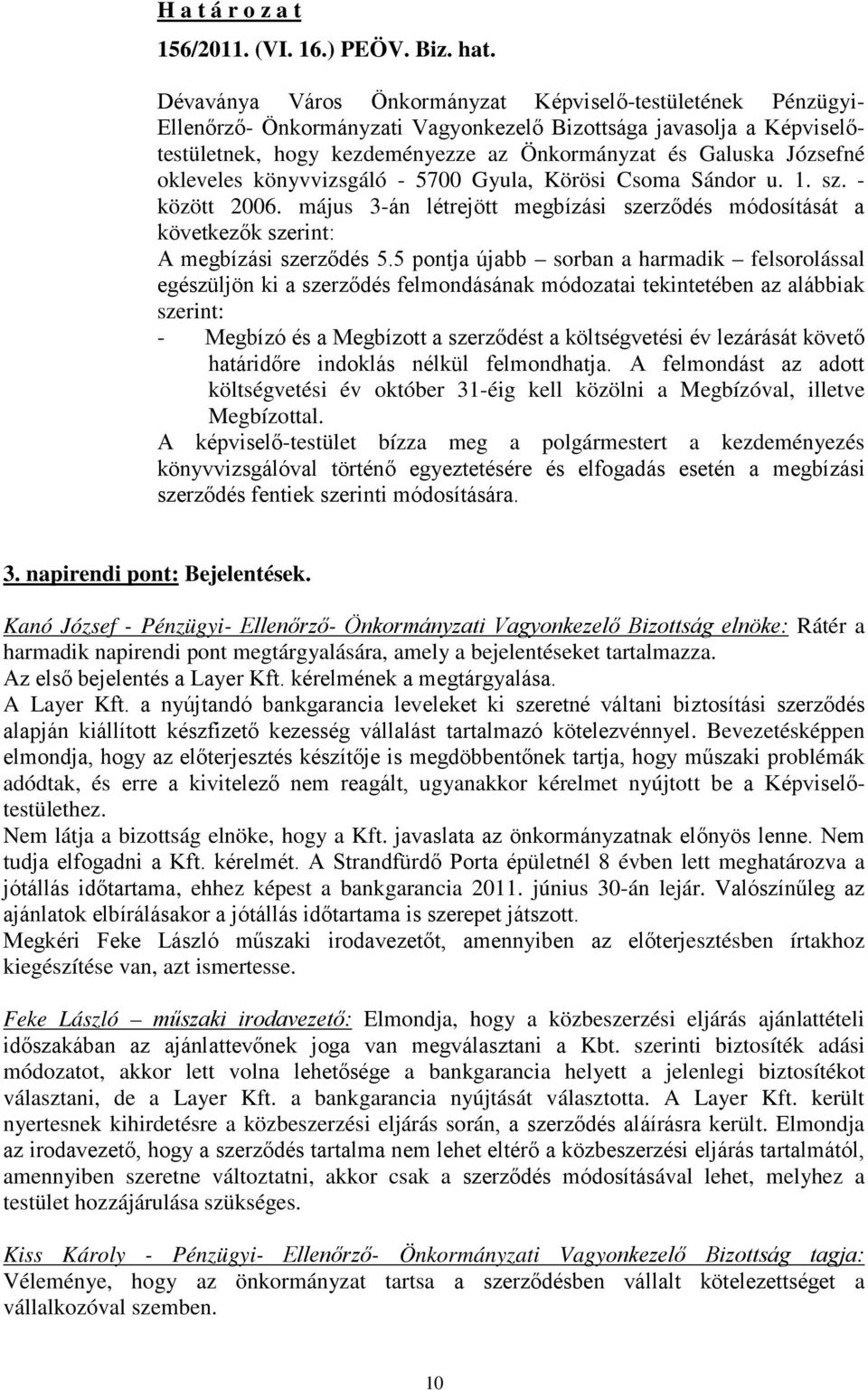 okleveles könyvvizsgáló - 5700 Gyula, Körösi Csoma Sándor u. 1. sz. - között 2006. május 3-án létrejött megbízási szerződés módosítását a következők szerint: A megbízási szerződés 5.