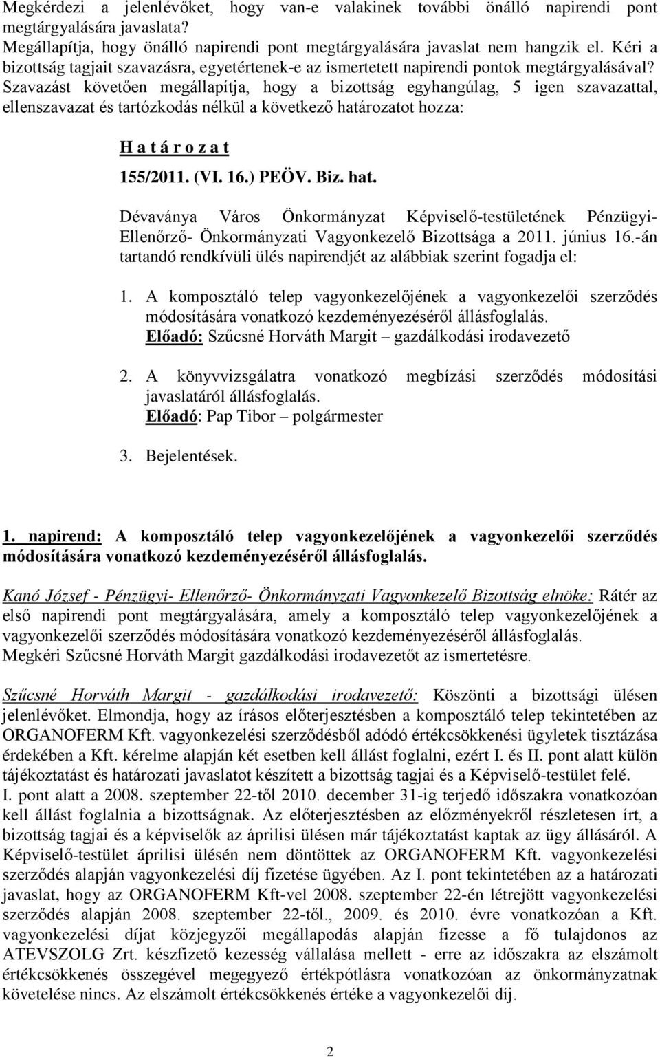 Szavazást követően megállapítja, hogy a bizottság egyhangúlag, 5 igen szavazattal, ellenszavazat és tartózkodás nélkül a következő határozatot hozza: H a t á r o z a t 155/2011. (VI. 16.) PEÖV. Biz.