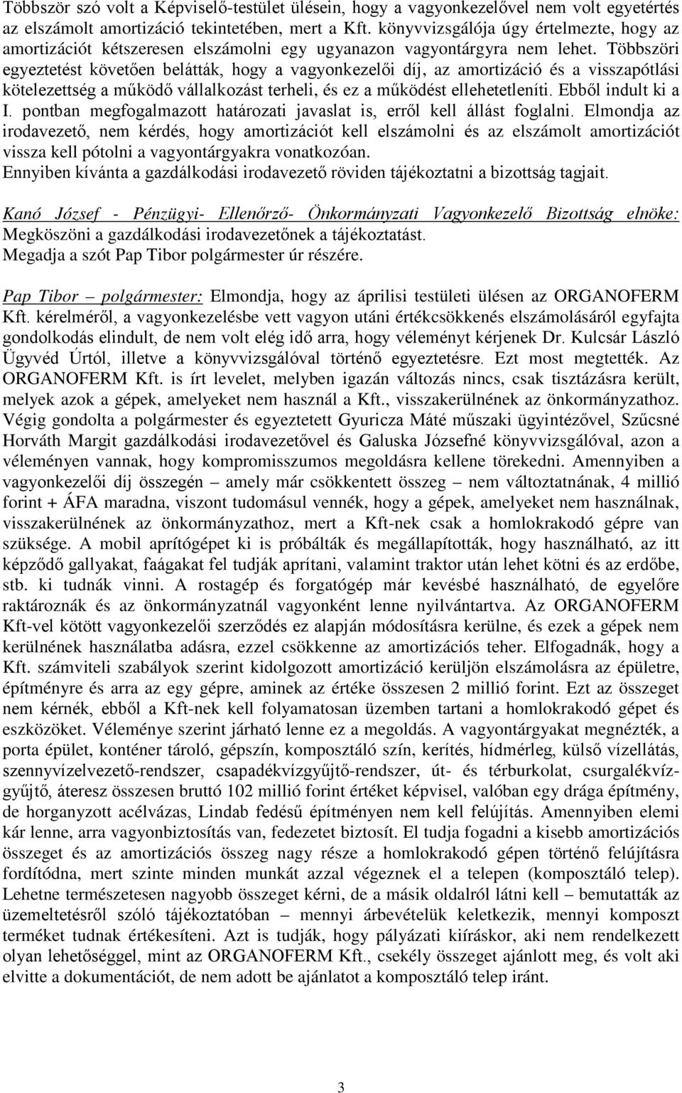 Többszöri egyeztetést követően belátták, hogy a vagyonkezelői díj, az amortizáció és a visszapótlási kötelezettség a működő vállalkozást terheli, és ez a működést ellehetetleníti. Ebből indult ki a I.