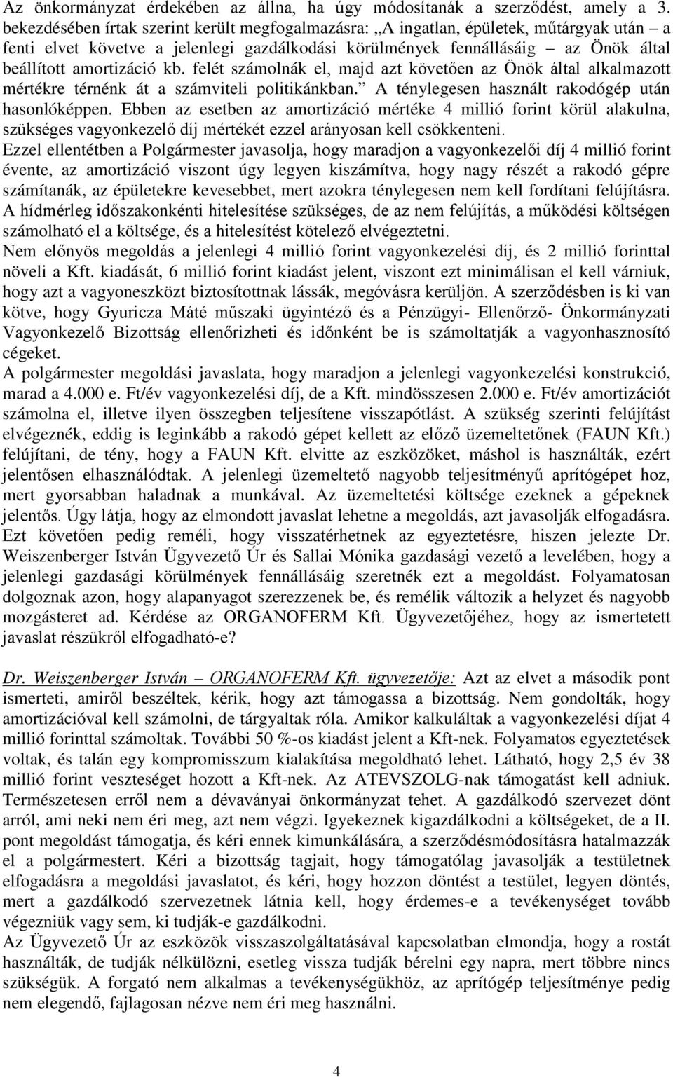 felét számolnák el, majd azt követően az Önök által alkalmazott mértékre térnénk át a számviteli politikánkban. A ténylegesen használt rakodógép után hasonlóképpen.