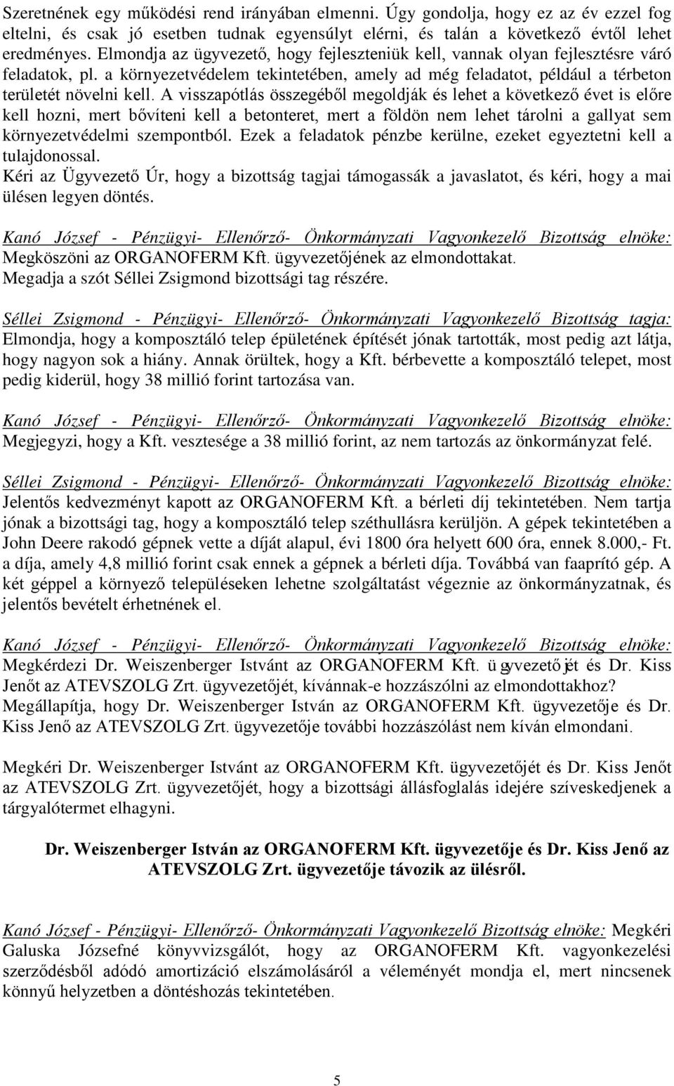 A visszapótlás összegéből megoldják és lehet a következő évet is előre kell hozni, mert bővíteni kell a betonteret, mert a földön nem lehet tárolni a gallyat sem környezetvédelmi szempontból.