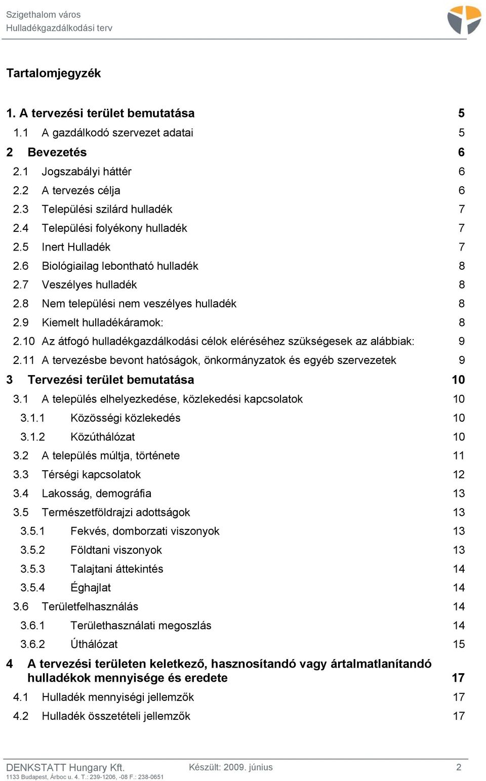 10 Az átfogó hulladékgazdálkodási célok eléréséhez szükségesek az alábbiak: 9 2.11 A tervezésbe bevont hatóságok, önkormányzatok és egyéb szervezetek 9 3 Tervezési terület bemutatása 10 3.