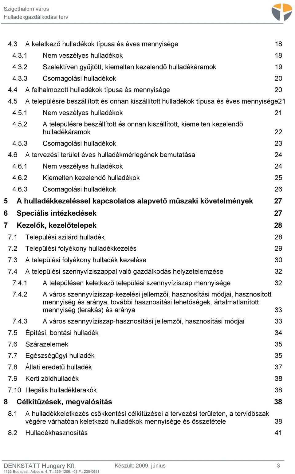 5.3 Csomagolási hulladékok 23 4.6 A tervezési terület éves hulladékmérlegének bemutatása 24 4.6.1 Nem veszélyes hulladékok 24 4.6.2 Kiemelten kezelendő hulladékok 25 4.6.3 Csomagolási hulladékok 26 5 A hulladékkezeléssel kapcsolatos alapvető műszaki követelmények 27 6 Speciális intézkedések 27 7 Kezelők, kezelőtelepek 28 7.