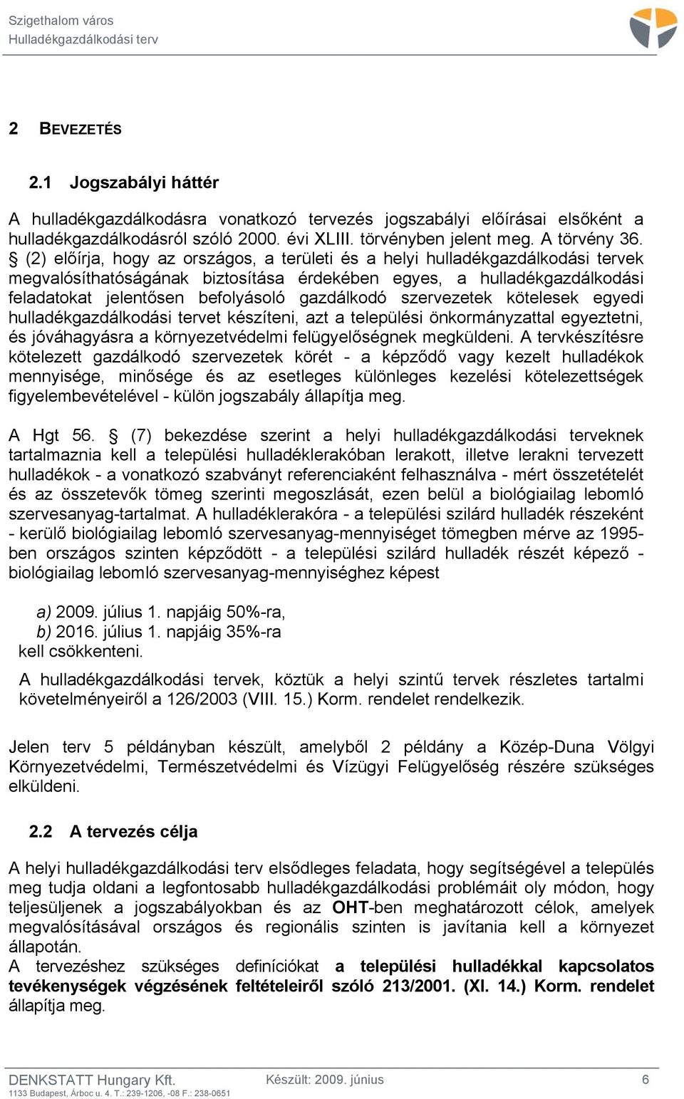 gazdálkodó szervezetek kötelesek egyedi hulladékgazdálkodási tervet készíteni, azt a települési önkormányzattal egyeztetni, és jóváhagyásra a környezetvédelmi felügyelőségnek megküldeni.