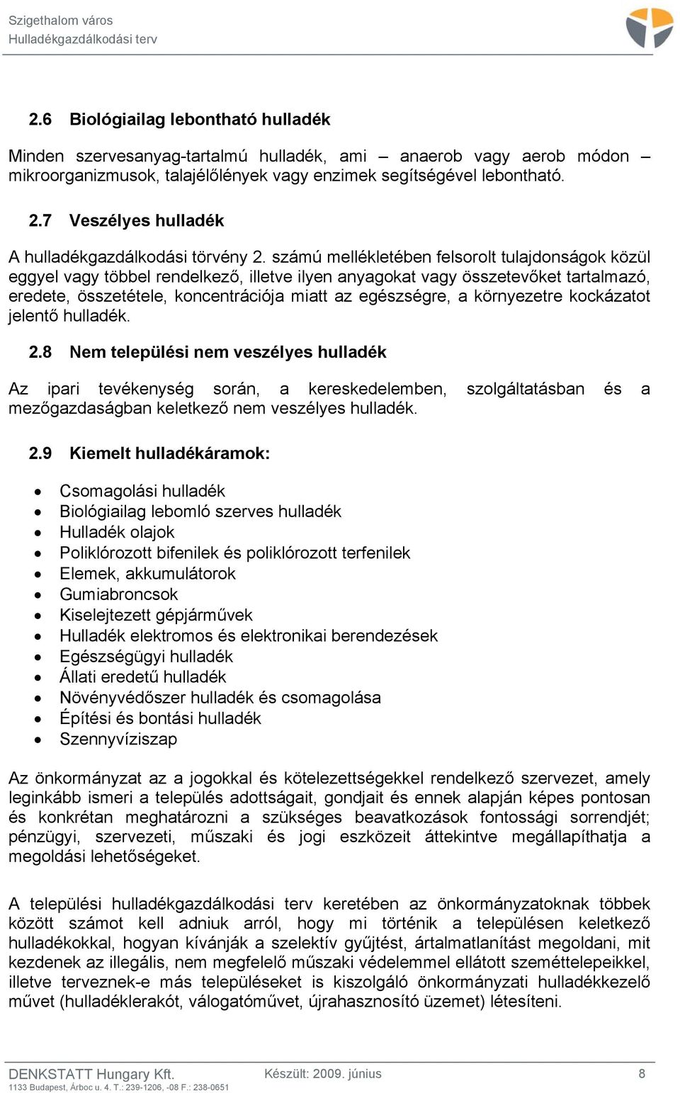 számú mellékletében felsorolt tulajdonságok közül eggyel vagy többel rendelkező, illetve ilyen anyagokat vagy összetevőket tartalmazó, eredete, összetétele, koncentrációja miatt az egészségre, a