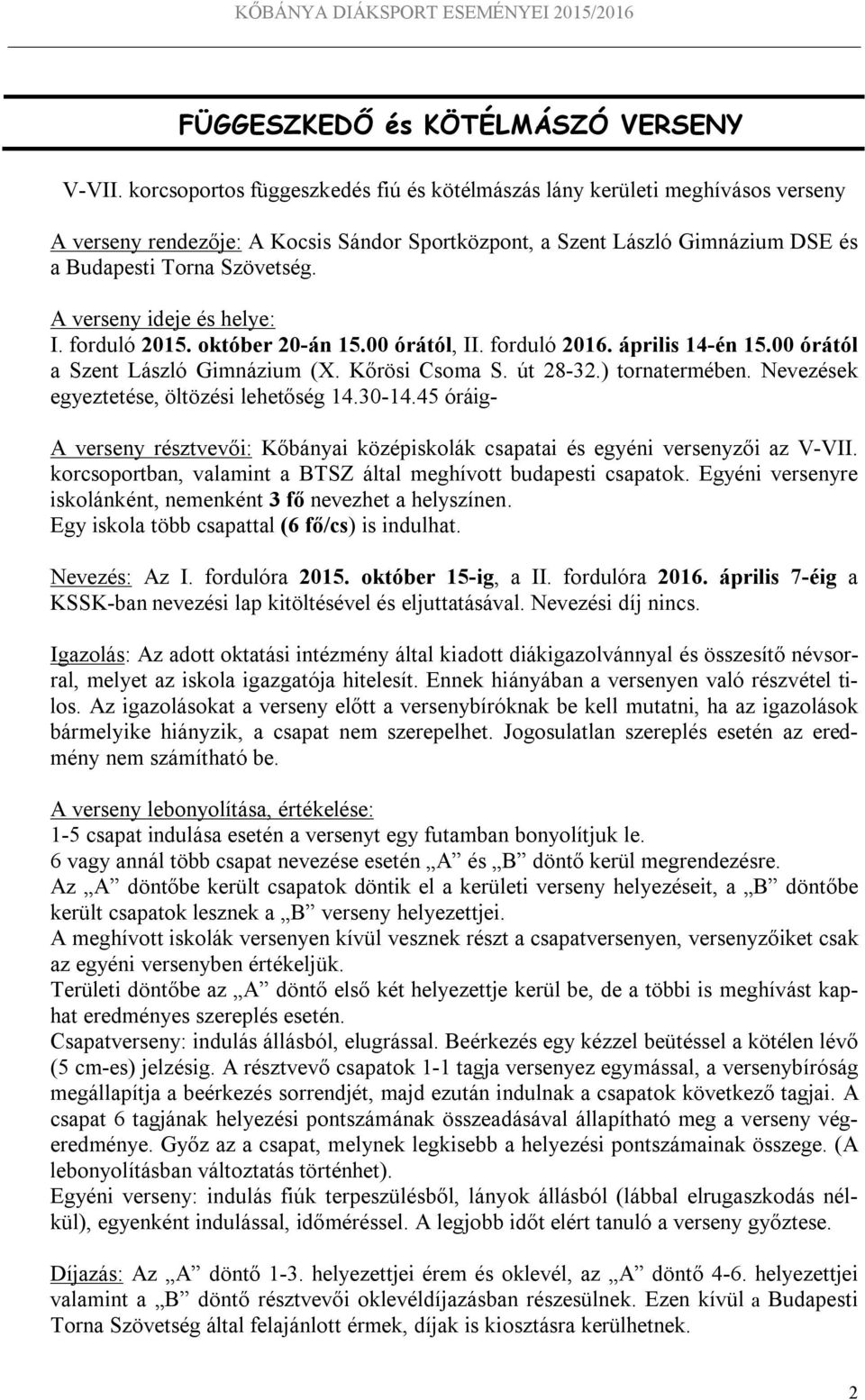 A verseny ideje és helye: I. forduló 2015. október 20-án 15.00 órától, II. forduló 2016. április 14-én 15.00 órától a Szent László Gimnázium (X. Kőrösi Csoma S. út 28-32.) tornatermében.