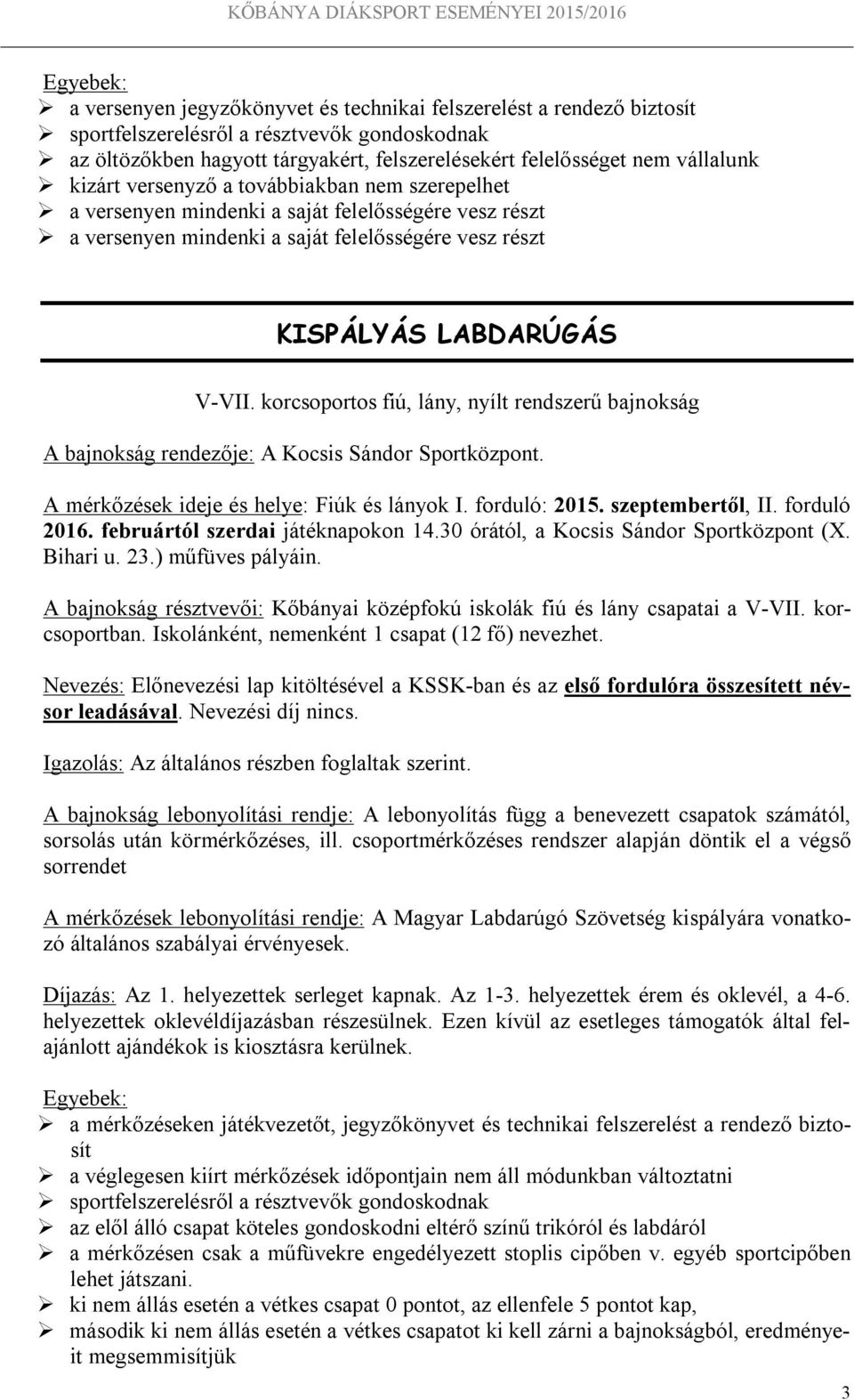 korcsoportos fiú, lány, nyílt rendszerű bajnokság A bajnokság rendezője: A Kocsis Sándor Sportközpont. A mérkőzések ideje és helye: Fiúk és lányok I. forduló: 2015. szeptembertől, II. forduló 2016.