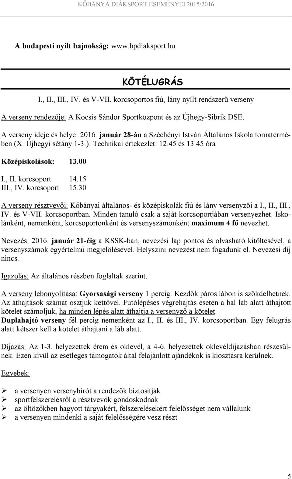 január 28-án a Széchényi István Általános Iskola tornatermében (X. Újhegyi sétány 1-3.). Technikai értekezlet: 12.45 és 13.45 óra Középiskolások: 13.00 I., II. korcsoport 14.15 III., IV.