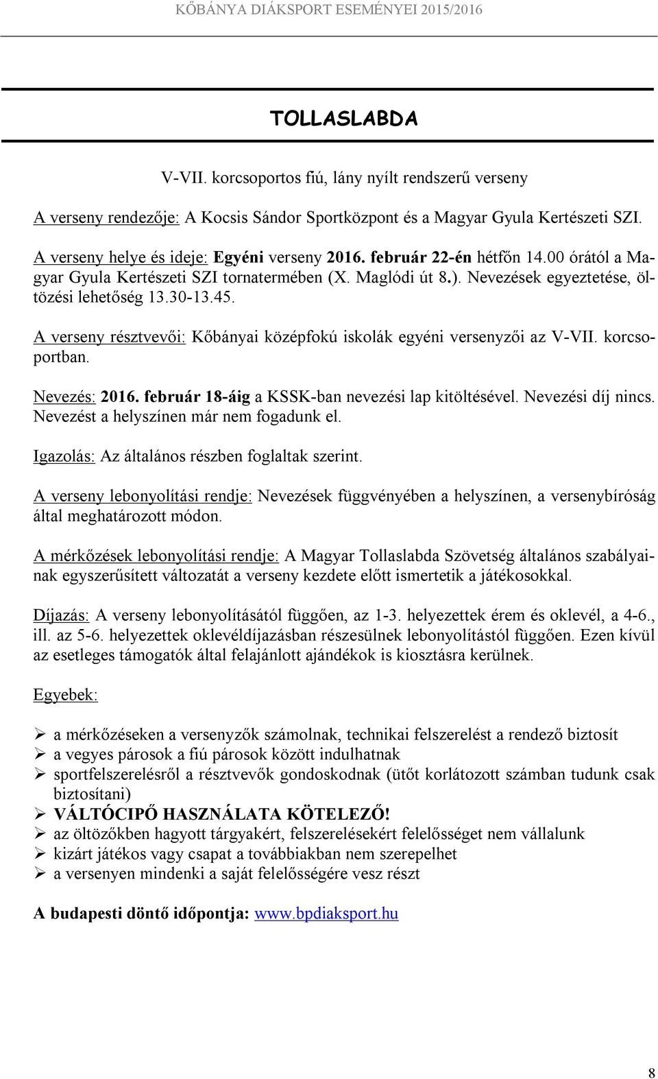 A verseny résztvevői: Kőbányai középfokú iskolák egyéni versenyzői az V-VII. korcsoportban. Nevezés: 2016. február 18-áig a KSSK-ban nevezési lap kitöltésével. Nevezési díj nincs.