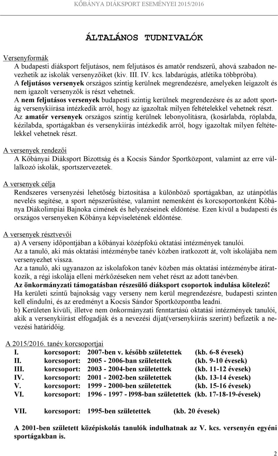 A nem feljutásos versenyek budapesti szintig kerülnek megrendezésre és az adott sportág versenykiírása intézkedik arról, hogy az igazoltak milyen feltételekkel vehetnek részt.