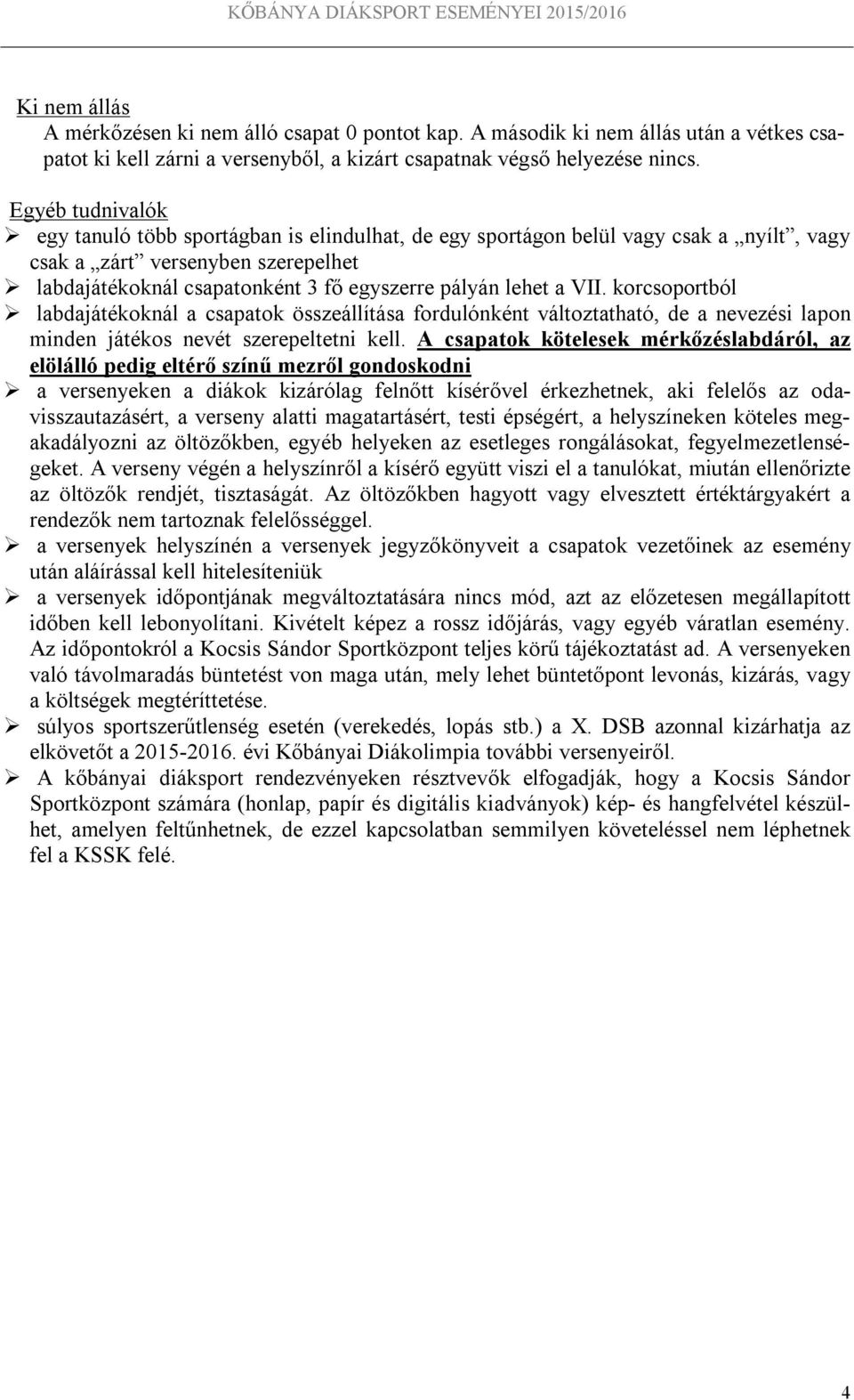 VII. korcsoportból labdajátékoknál a csapatok összeállítása fordulónként változtatható, de a nevezési lapon minden játékos nevét szerepeltetni kell.