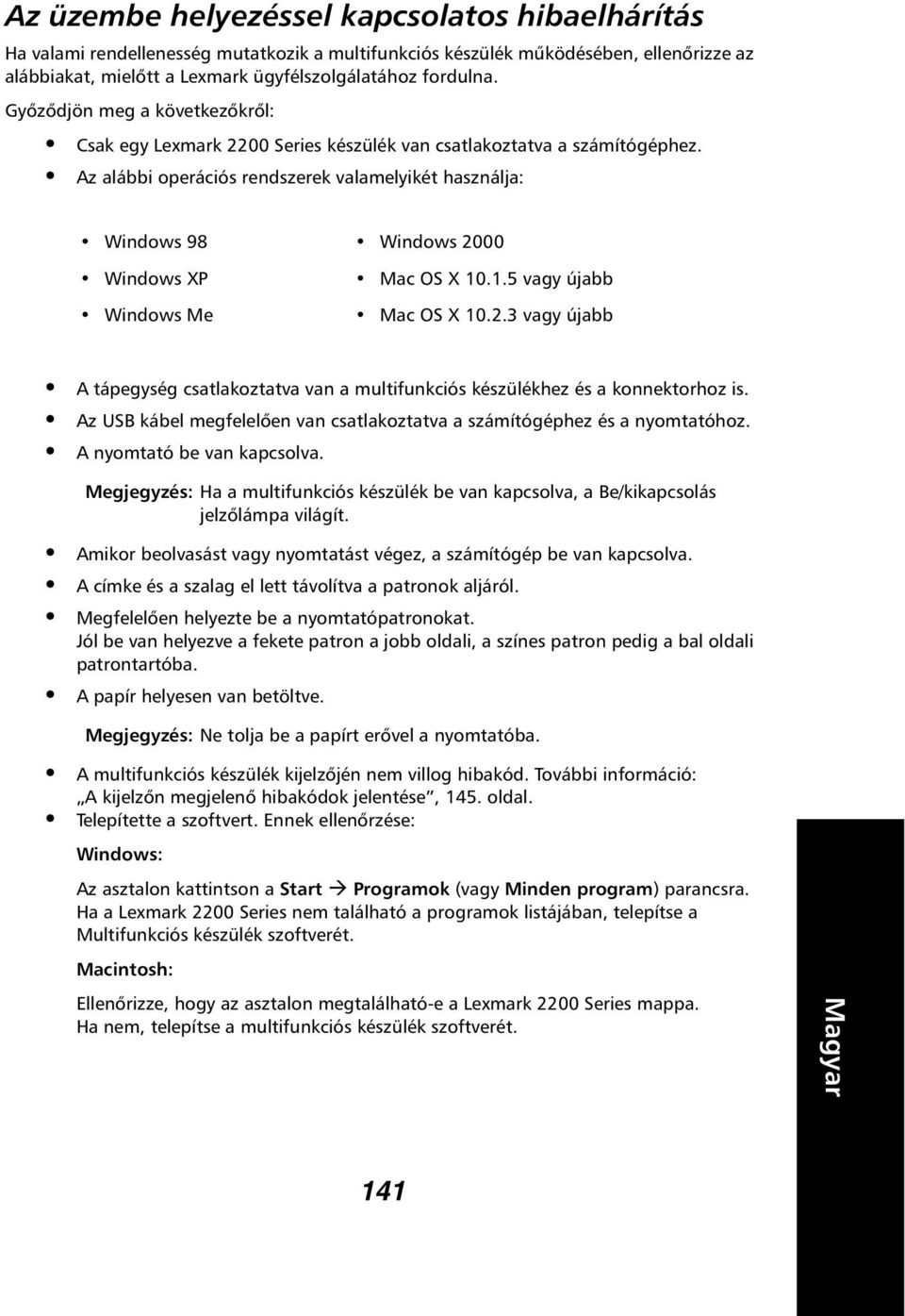 Az alábbi operációs rendszerek valamelyikét használja: Windows 98 Windows 2000 Windows XP Mac OS X 10.1.5 vagy újabb Windows Me Mac OS X 10.2.3 vagy újabb A tápegység csatlakoztatva van a multifunkciós készülékhez és a konnektorhoz is.