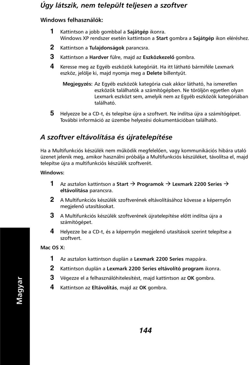 Ha itt látható bármiféle Lexmark eszköz, jelölje ki, majd nyomja meg a Delete billentyűt. Megjegyzés: Az Egyéb eszközök kategória csak akkor látható, ha ismeretlen eszközök találhatók a számítógépben.