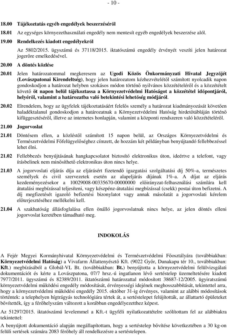 01 Jelen határozatommal megkeresem az Ugodi Közös Önkormányzati Hivatal Jegyzıjét (Lovászpatonai Kirendeltség), hogy jelen határozatom kézhezvételétıl számított nyolcadik napon gondoskodjon a