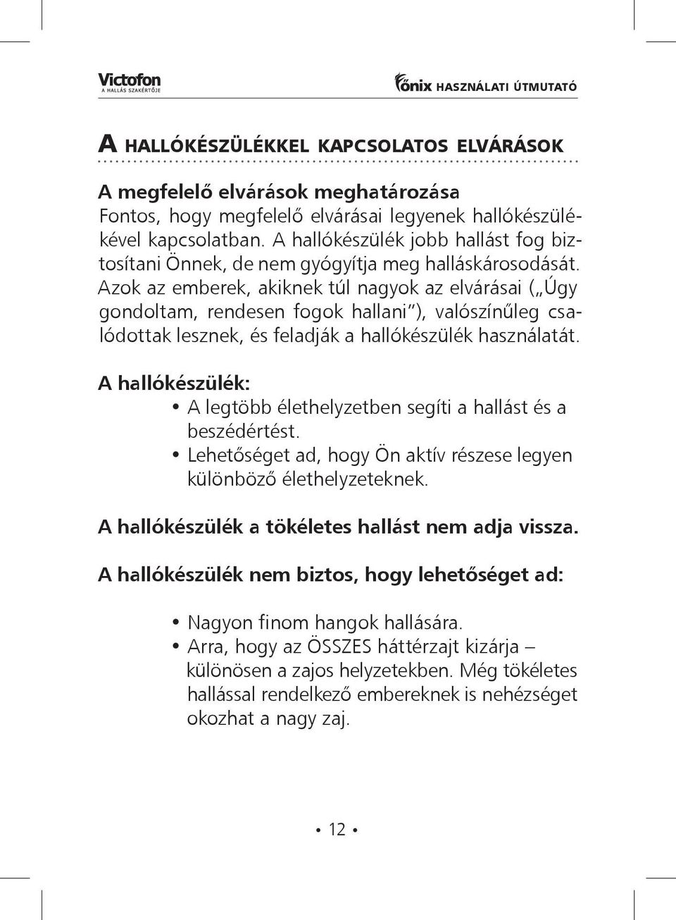 Azok az emberek, akiknek túl nagyok az elvárásai ( Úgy gondoltam, rendesen fogok hallani ), valószínűleg csalódottak lesznek, és feladják a hallókészülék használatát.