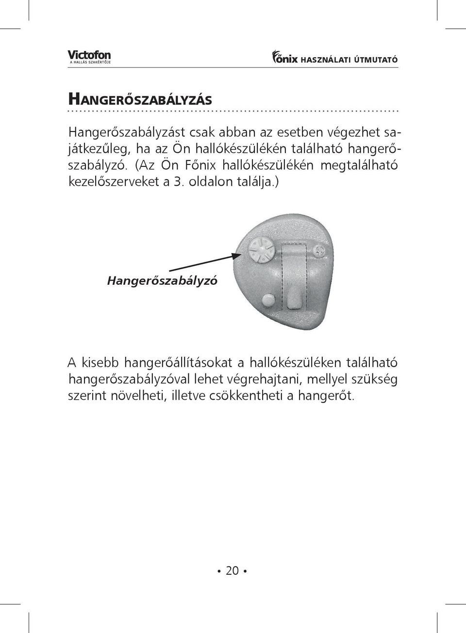 (Az Ön Főnix hallókészülékén megtalálható kezelőszerveket a 3. oldalon találja.