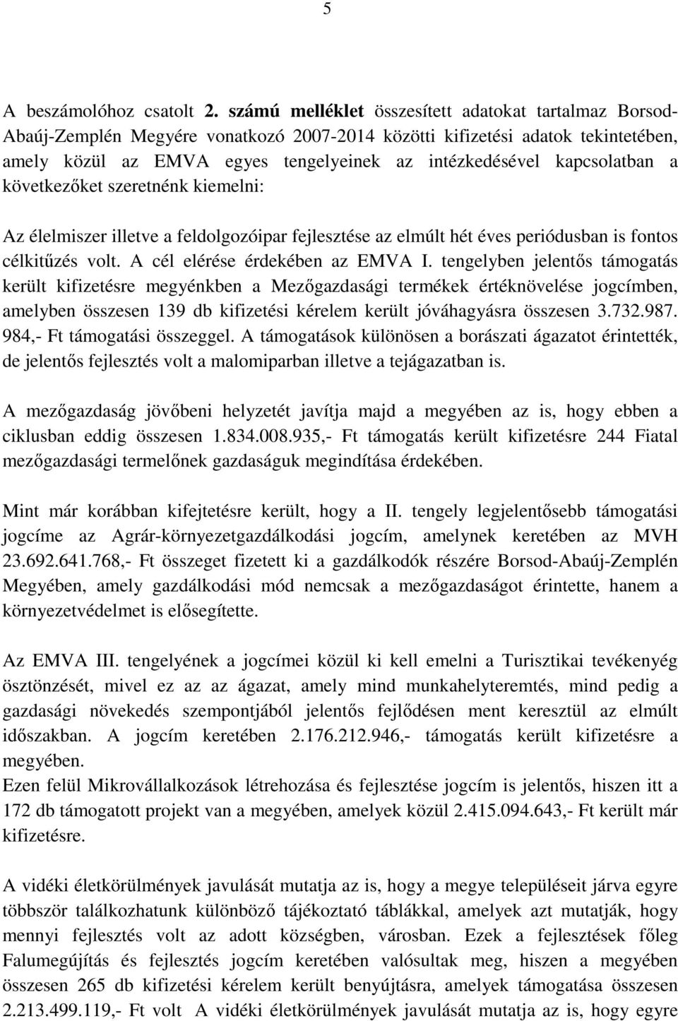 kapcsolatban a következőket szeretnénk kiemelni: Az élelmiszer illetve a feldolgozóipar fejlesztése az elmúlt hét éves periódusban is fontos célkitűzés volt. A cél elérése érdekében az EMVA I.