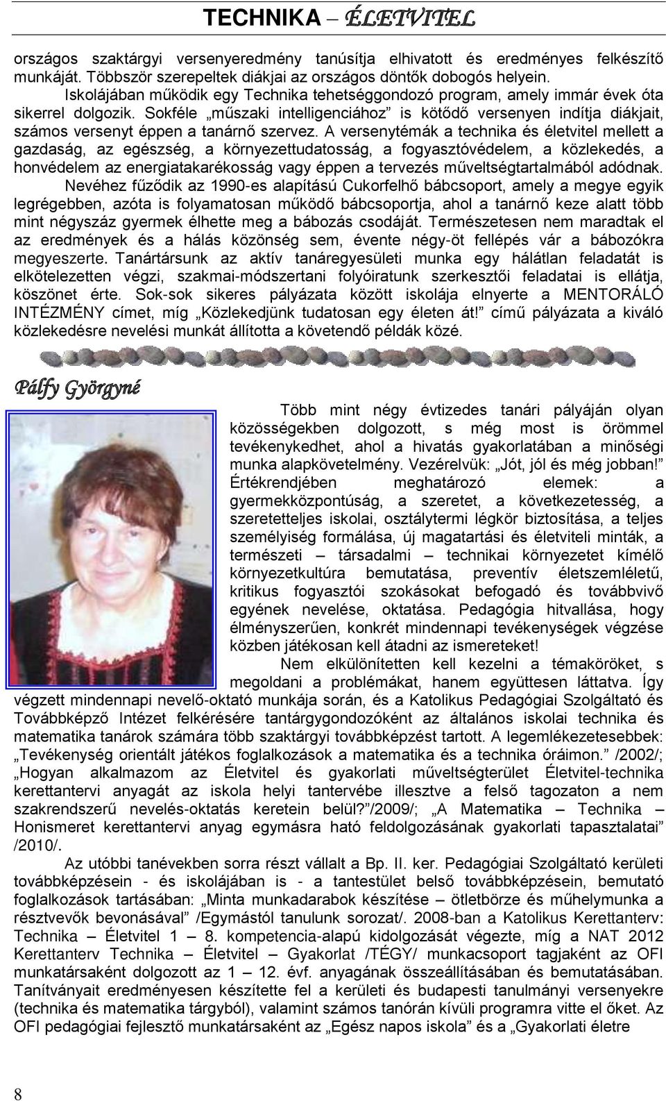 Sokféle műszaki intelligenciához is kötődő versenyen indítja diákjait, számos versenyt éppen a tanárnő szervez.