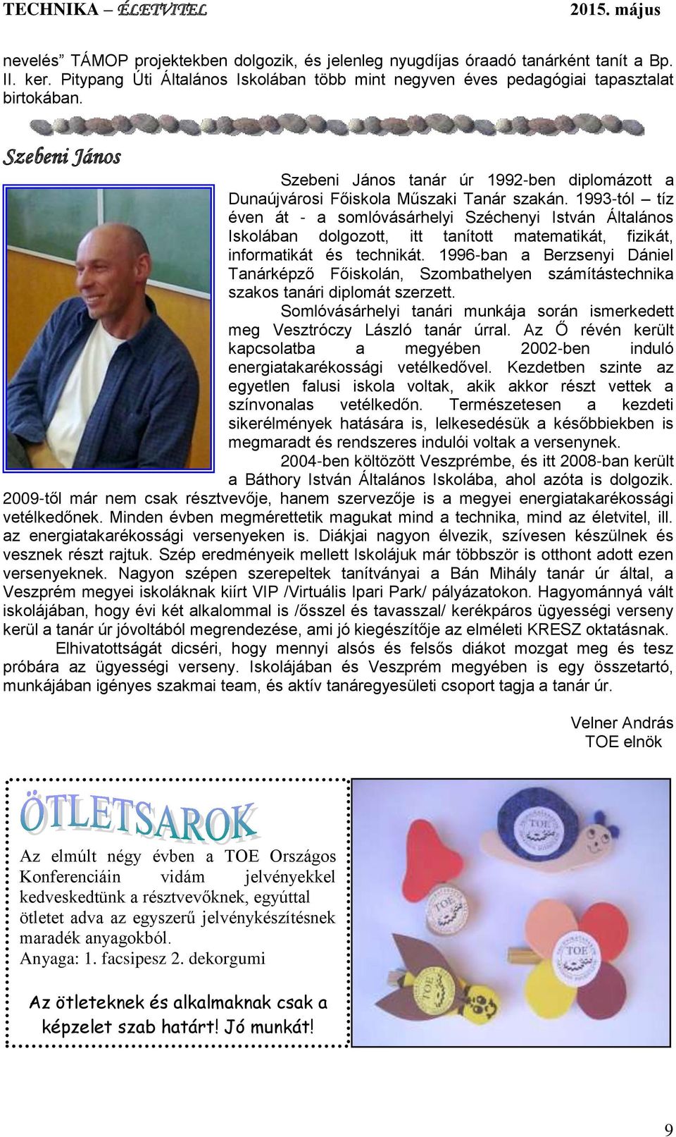 1993-tól tíz éven át - a somlóvásárhelyi Széchenyi István Általános Iskolában dolgozott, itt tanított matematikát, fizikát, informatikát és technikát.