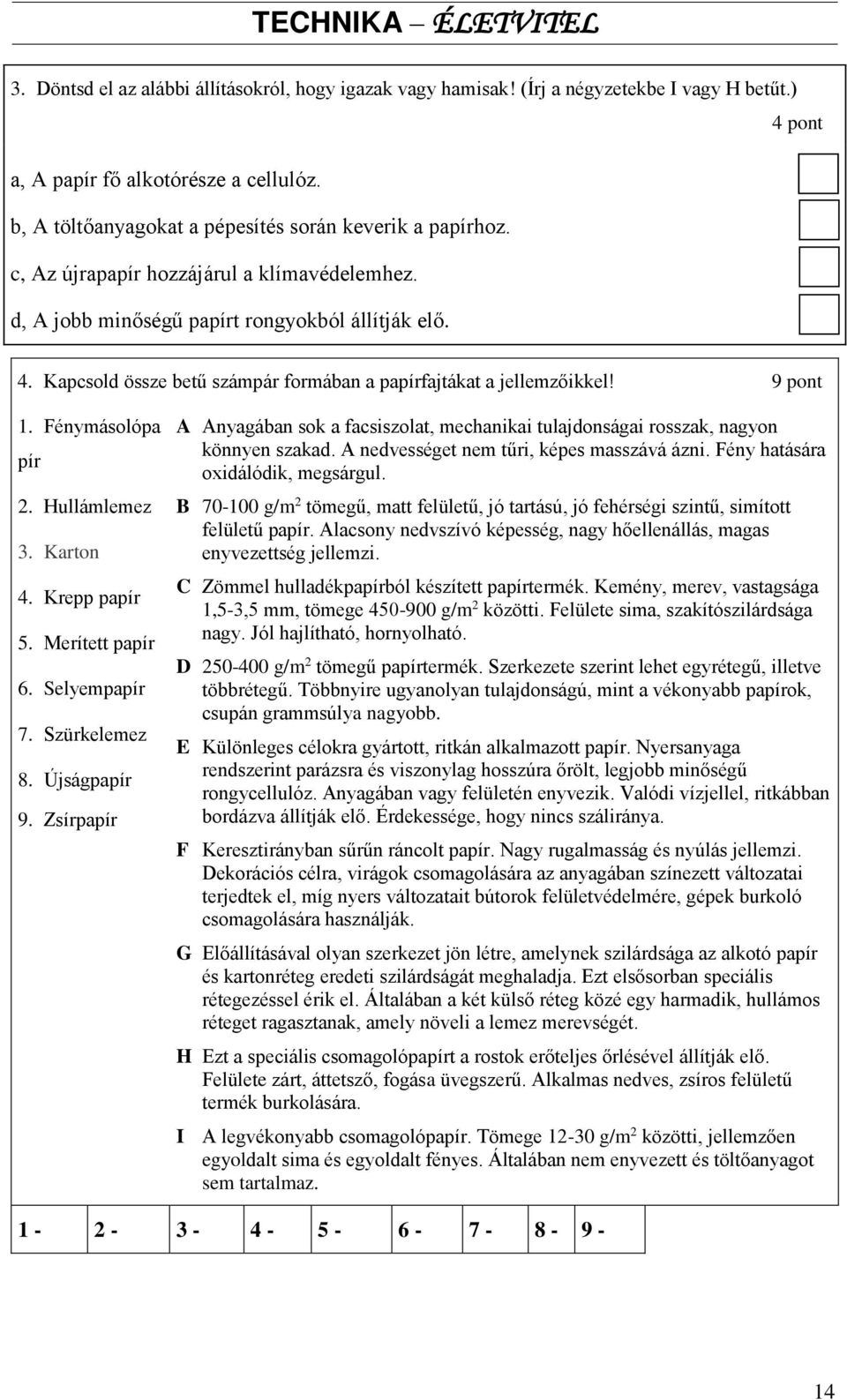 Kapcsold össze betű számpár formában a papírfajtákat a jellemzőikkel! 9 pont 1. Fénymásolópa pír 2. Hullámlemez 3. Karton 4. Krepp papír 5. Merített papír 6. Selyempapír 7. Szürkelemez 8.