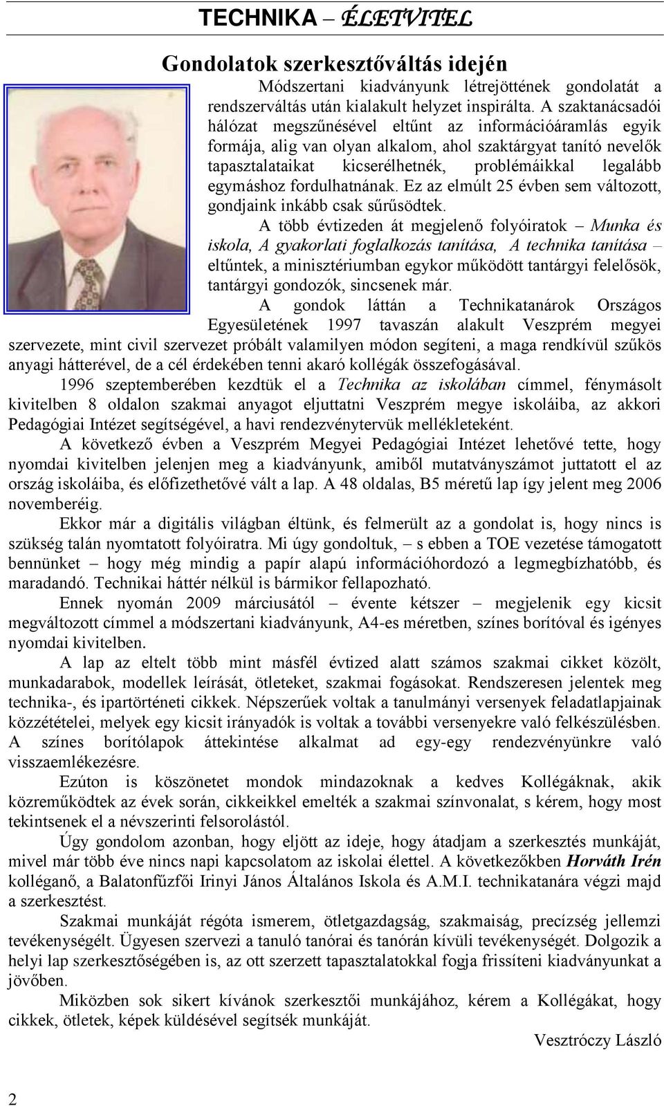 egymáshoz fordulhatnának. Ez az elmúlt 25 évben sem változott, gondjaink inkább csak sűrűsödtek.