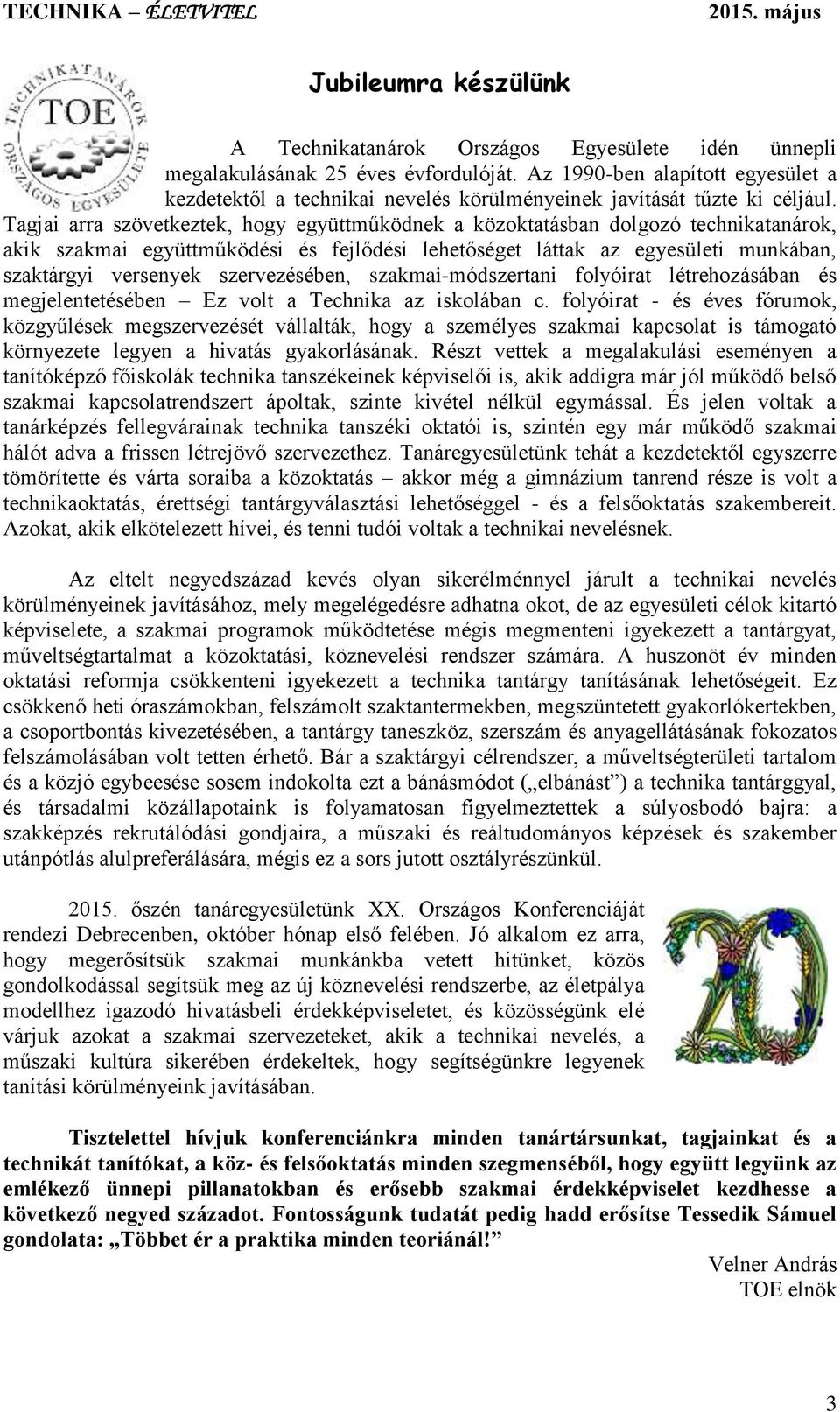 Tagjai arra szövetkeztek, hogy együttműködnek a közoktatásban dolgozó technikatanárok, akik szakmai együttműködési és fejlődési lehetőséget láttak az egyesületi munkában, szaktárgyi versenyek