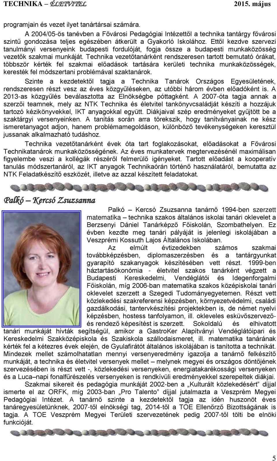 Ettől kezdve szervezi tanulmányi versenyeink budapesti fordulóját, fogja össze a budapesti munkaközösség vezetők szakmai munkáját.